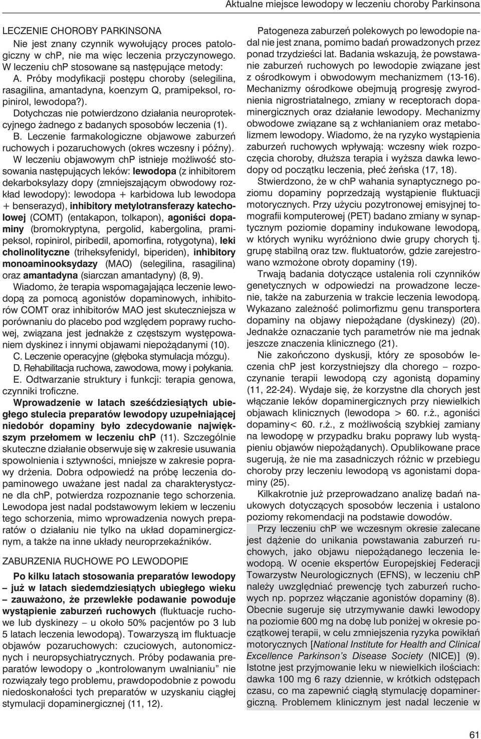 Dotychczas nie potwierdzono działania neuroprotekcyjnego żadnego z badanych sposobów leczenia (1). B. Leczenie farmakologiczne objawowe zaburzeń ruchowych i pozaruchowych (okres wczesny i późny).