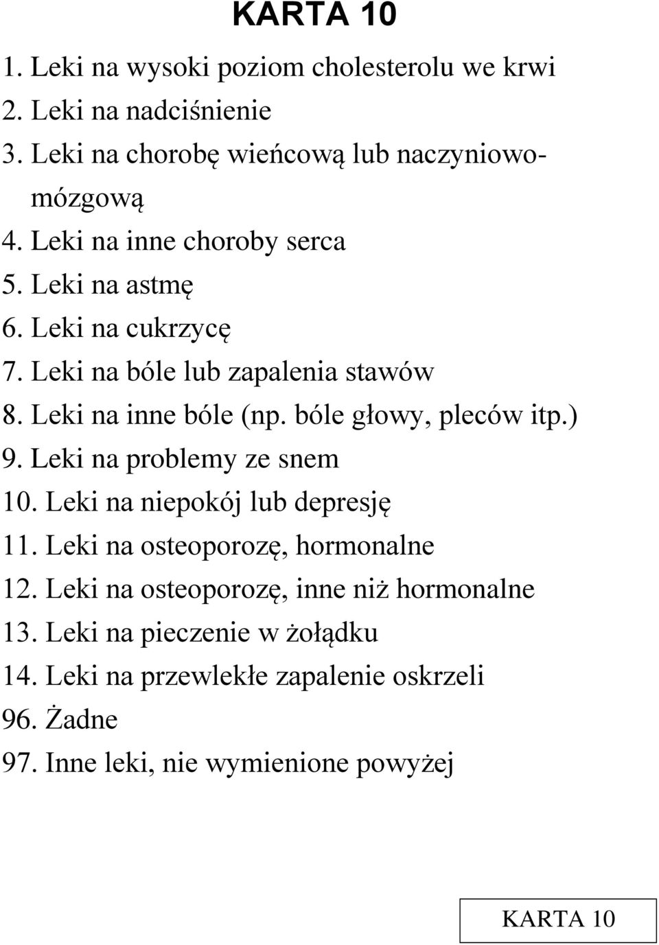 bóle głowy, pleców itp.) 9. Leki na problemy ze snem 10. Leki na niepokój lub depresję 11. Leki na osteoporozę, hormonalne 12.