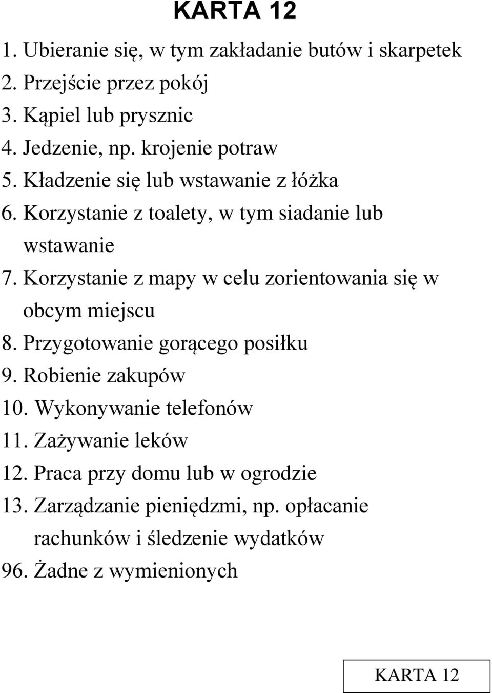 Korzystanie z mapy w celu zorientowania się w obcym miejscu 8. Przygotowanie gorącego posiłku 9. Robienie zakupów 10.