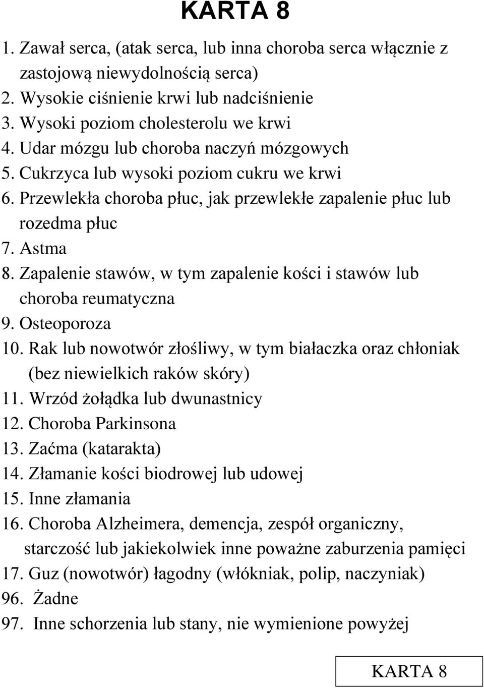 Zapalenie stawów, w tym zapalenie kości i stawów lub choroba reumatyczna 9. Osteoporoza 10. Rak lub nowotwór złośliwy, w tym białaczka oraz chłoniak (bez niewielkich raków skóry) 11.