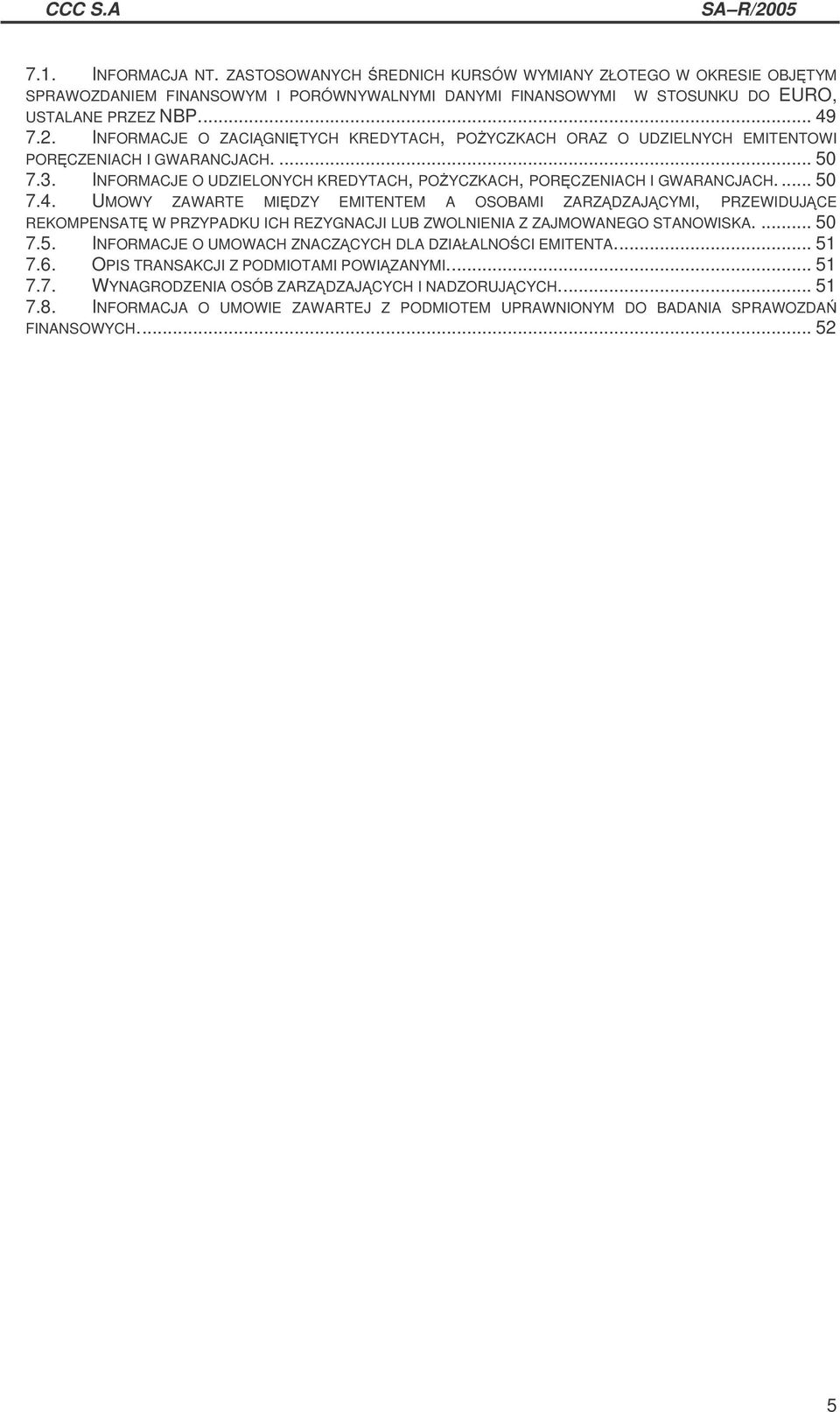 UMOWY ZAWARTE MIDZY EMITENTEM A OSOBAMI ZARZDZAJCYMI, PRZEWIDUJCE REKOMPENSAT W PRZYPADKU ICH REZYGNACJI LUB ZWOLNIENIA Z ZAJMOWANEGO STANOWISKA.... 50