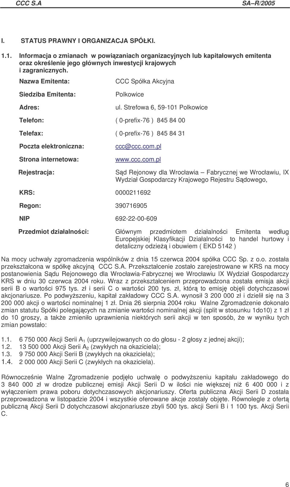 Strefowa 6, 59-101 Polkowice Telefon: ( 0-prefix-76 ) 845 84 00 Telefax: ( 0-prefix-76 ) 845 84 31 Poczta elektroniczna: Strona internetowa: Rejestracja: ccc@ccc.com.