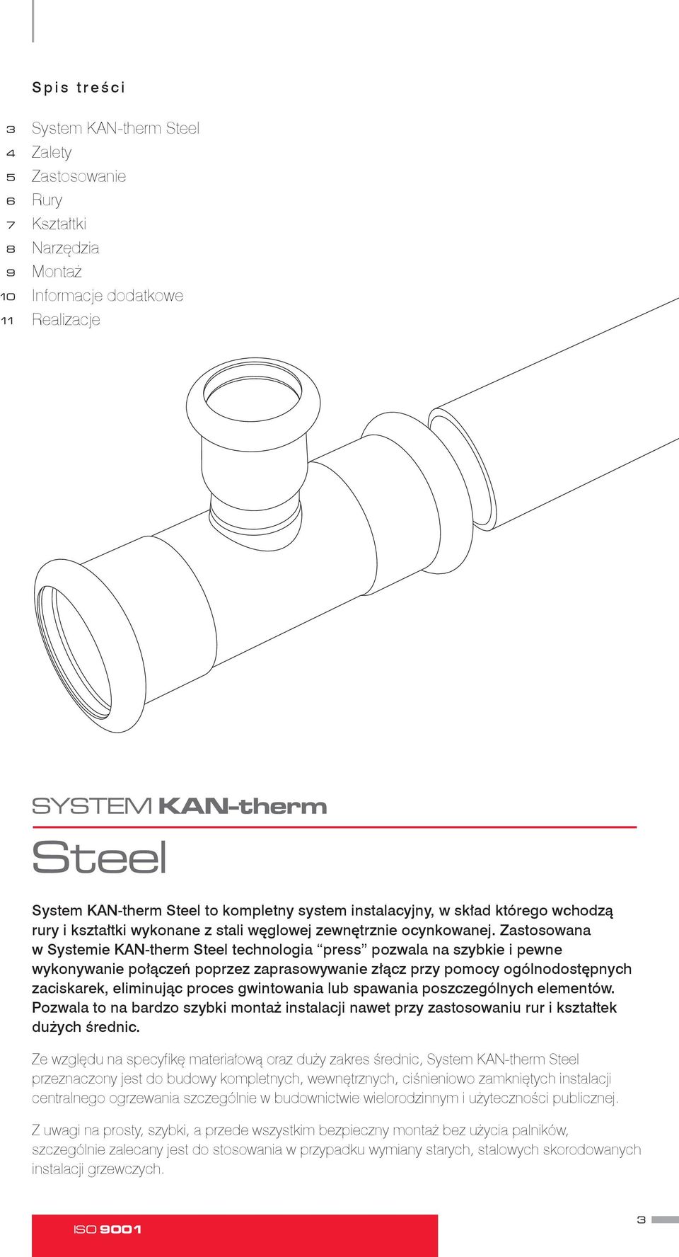 Zastosowana w Systemie KAN-therm Steel technologia press pozwala na szybkie i pewne wykonywanie połączeń poprzez zaprasowywanie złącz przy pomocy ogólnodostępnych zaciskarek, eliminując proces