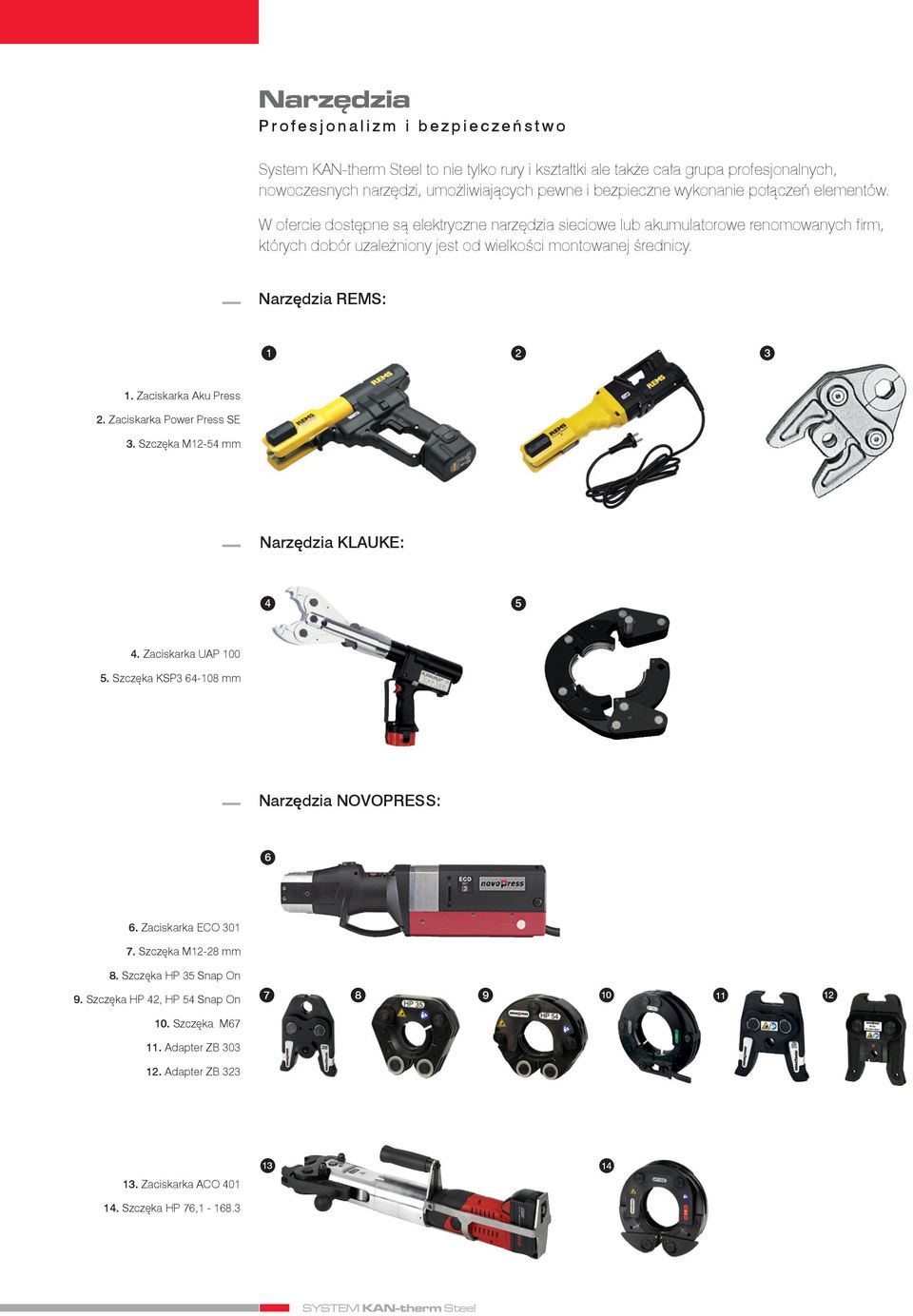 Narzędzia REMS: 1 2 3 1. Zaciskarka Aku Press 2. Zaciskarka Power Press SE 3. Szczęka M12-54 mm Narzędzia KLAUKE: 4 5 4. Zaciskarka UAP 100 5. Szczęka KSP3 64-108 mm Narzędzia NOVOPRESS: 6 6.