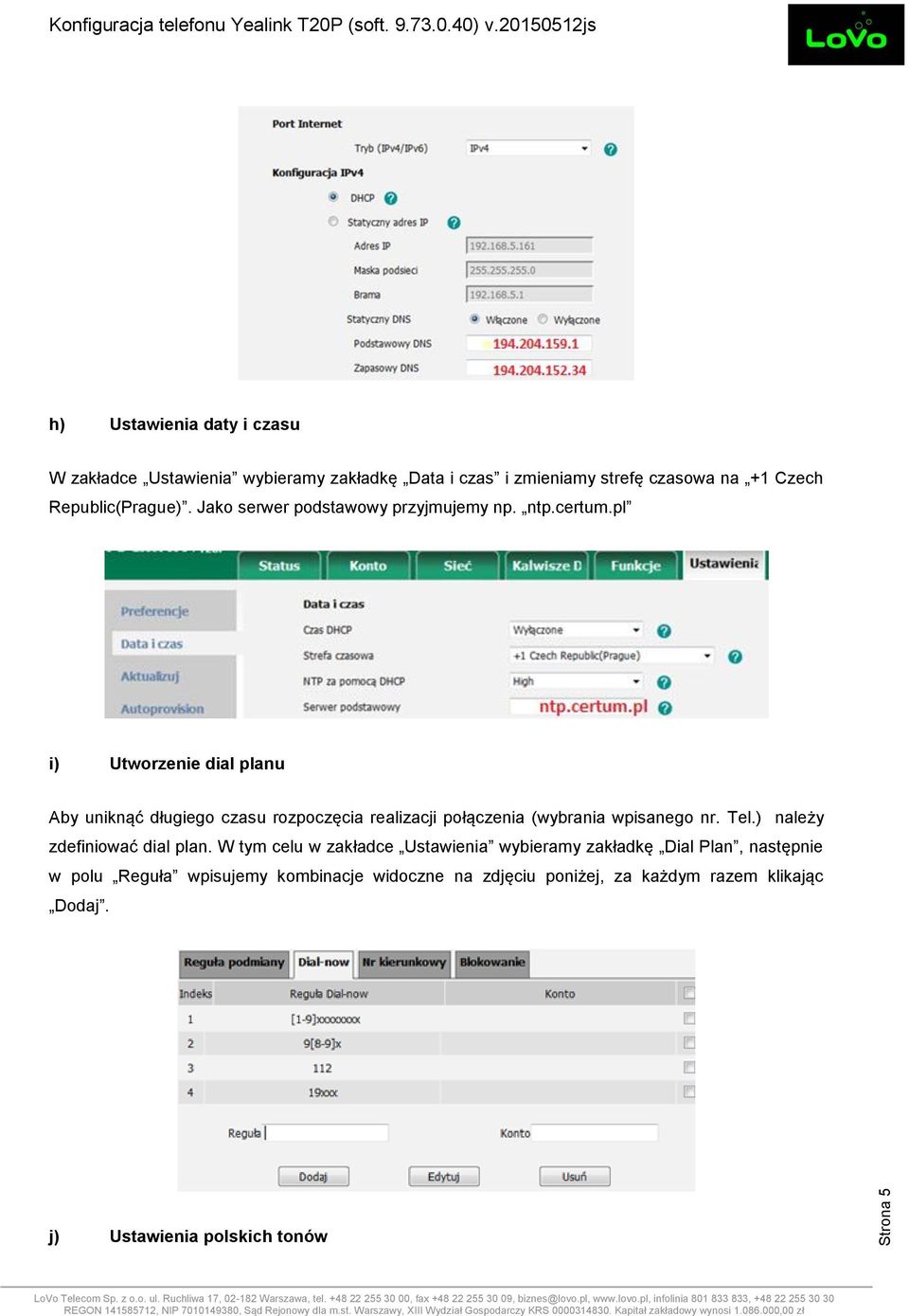 pl i) Utworzenie dial planu Aby uniknąć długiego czasu rozpoczęcia realizacji połączenia (wybrania wpisanego nr. Tel.