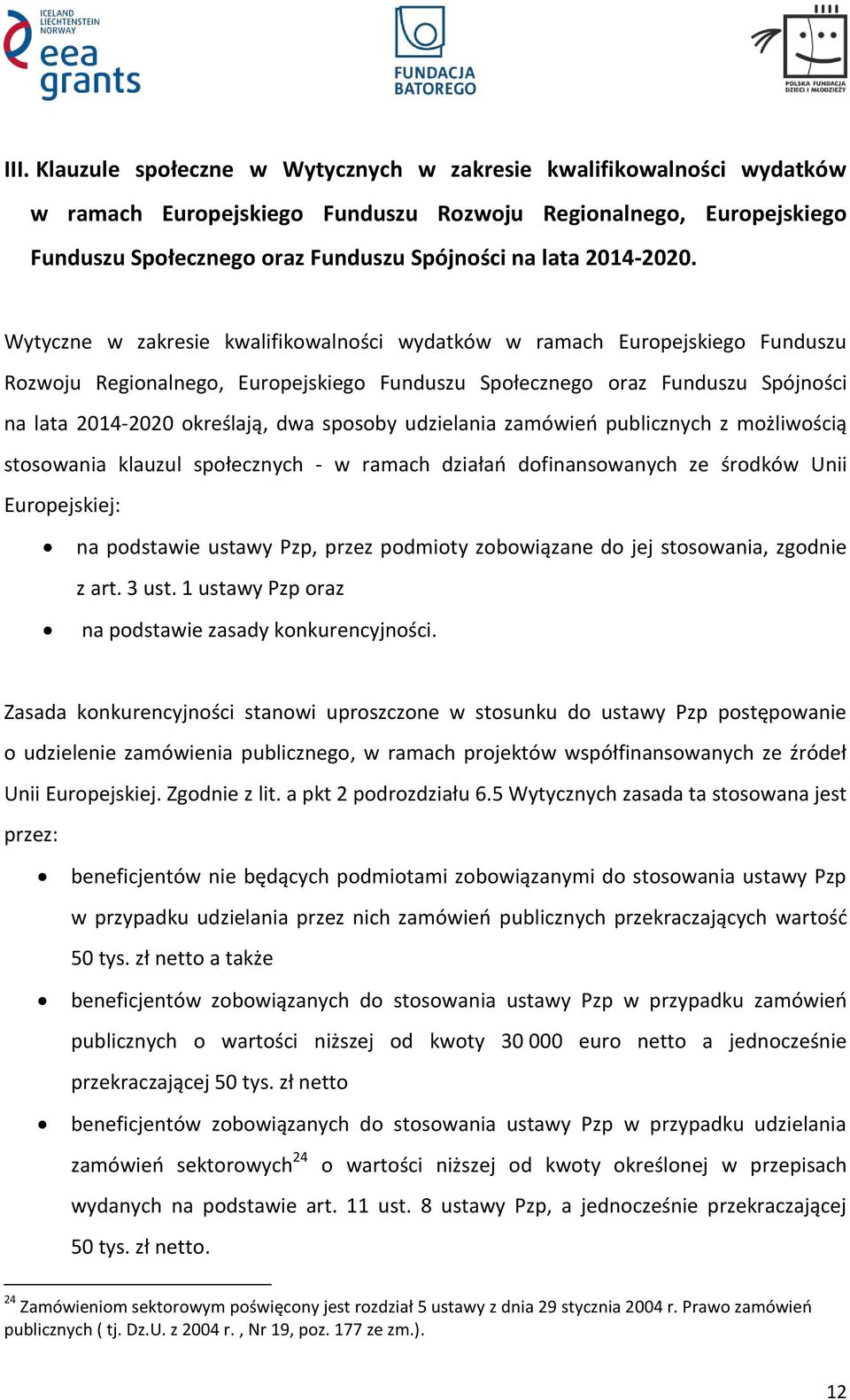 Wytyczne w zakresie kwalifikowalności wydatków w ramach Europejskiego Funduszu Rozwoju Regionalnego, Europejskiego Funduszu Społecznego oraz Funduszu Spójności na lata 2014-2020 określają, dwa