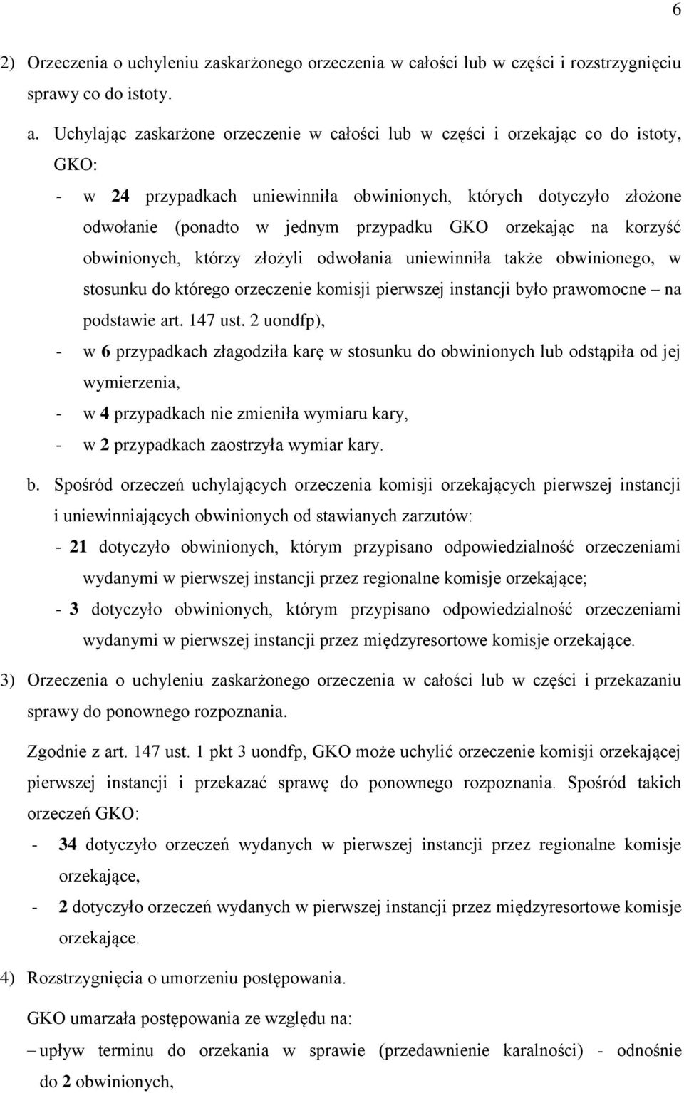 orzekając na korzyść obwinionych, którzy złożyli odwołania uniewinniła także obwinionego, w stosunku do którego orzeczenie komisji pierwszej instancji było prawomocne na podstawie art. 147 ust.