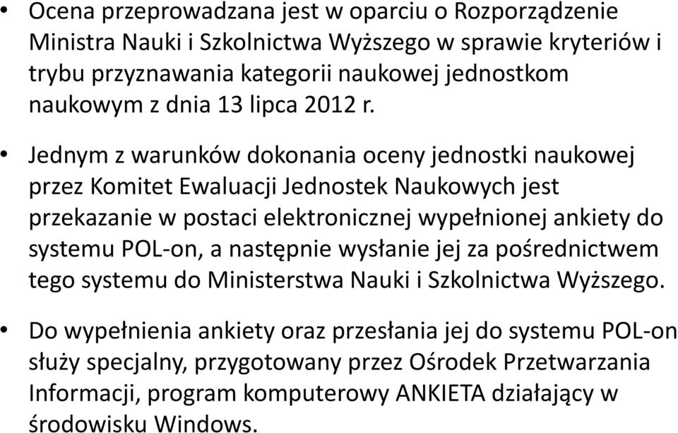 Jednym z warunków dokonania oceny jednostki naukowej przez Komitet Ewaluacji Jednostek Naukowych jest przekazanie w postaci elektronicznej wypełnionej ankiety do