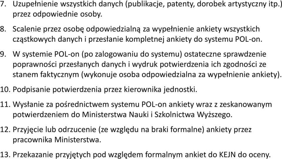 W systemie POL-on (po zalogowaniu do systemu) ostateczne sprawdzenie poprawności przesłanych danych i wydruk potwierdzenia ich zgodności ze stanem faktycznym (wykonuje osoba odpowiedzialna za