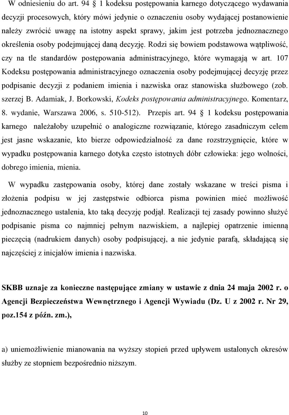 potrzeba jednoznacznego określenia osoby podejmującej daną decyzję. Rodzi się bowiem podstawowa wątpliwość, czy na tle standardów postępowania administracyjnego, które wymagają w art.