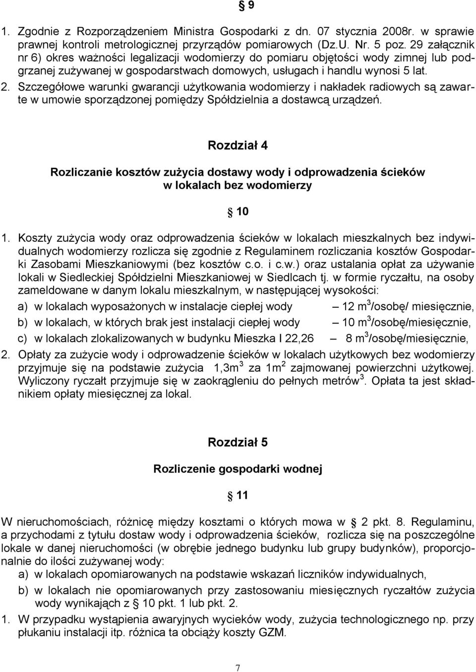 Szczegółowe warunki gwarancji użytkowania wodomierzy i nakładek radiowych są zawarte w umowie sporządzonej pomiędzy Spółdzielnia a dostawcą urządzeń.