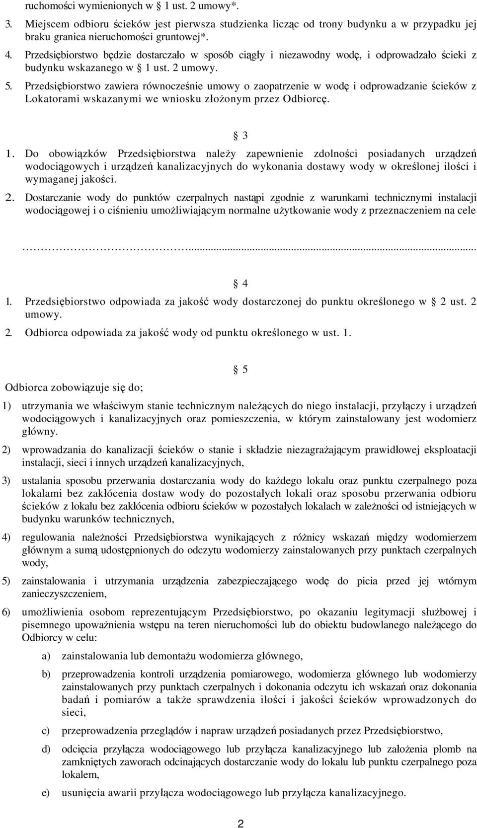 Przedsiębiorstwo zawiera równocześnie umowy o zaopatrzenie w wodę i odprowadzanie ścieków z Lokatorami wskazanymi we wniosku złożonym przez Odbiorcę. 3 1.