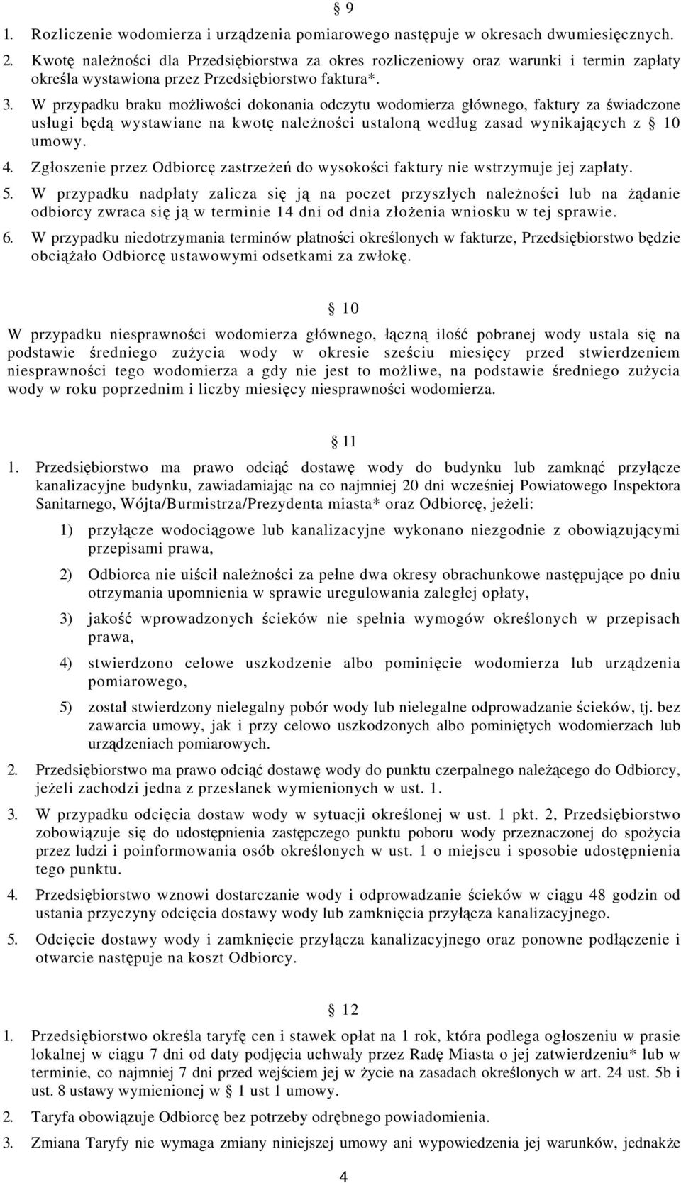 W przypadku braku możliwości dokonania odczytu wodomierza głównego, faktury za świadczone usługi będą wystawiane na kwotę należności ustaloną według zasad wynikających z 10 umowy. 4.