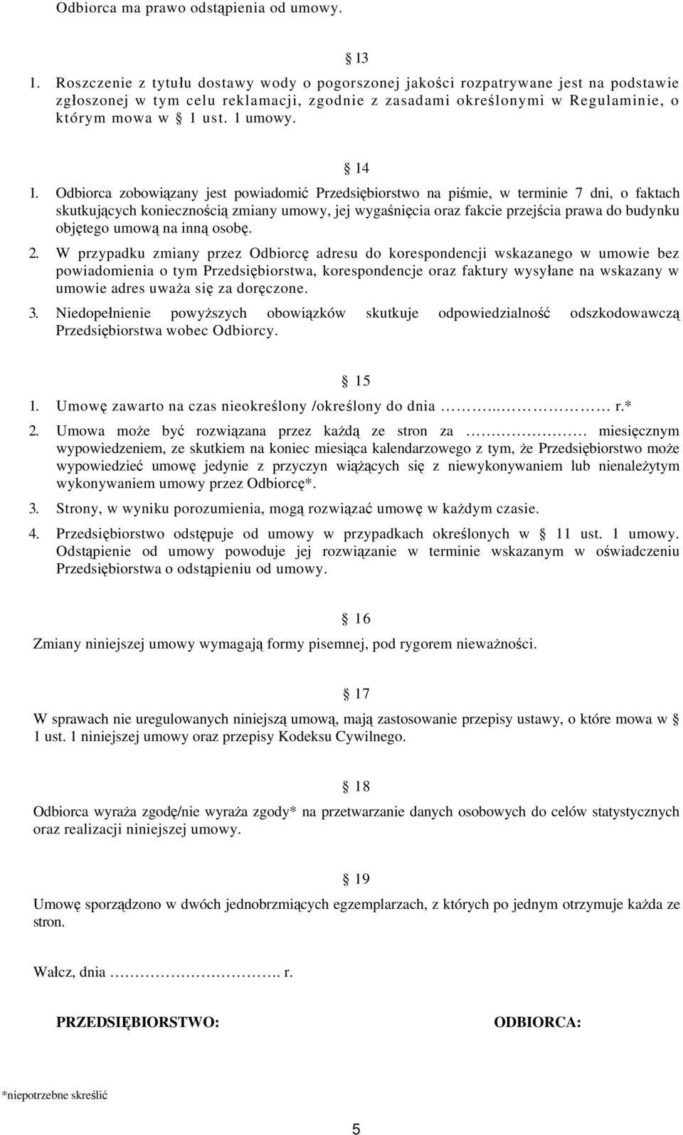 14 1. Odbiorca zobowiązany jest powiadomić Przedsiębiorstwo na piśmie, w terminie 7 dni, o faktach skutkujących koniecznością zmiany umowy, jej wygaśnięcia oraz fakcie przejścia prawa do budynku