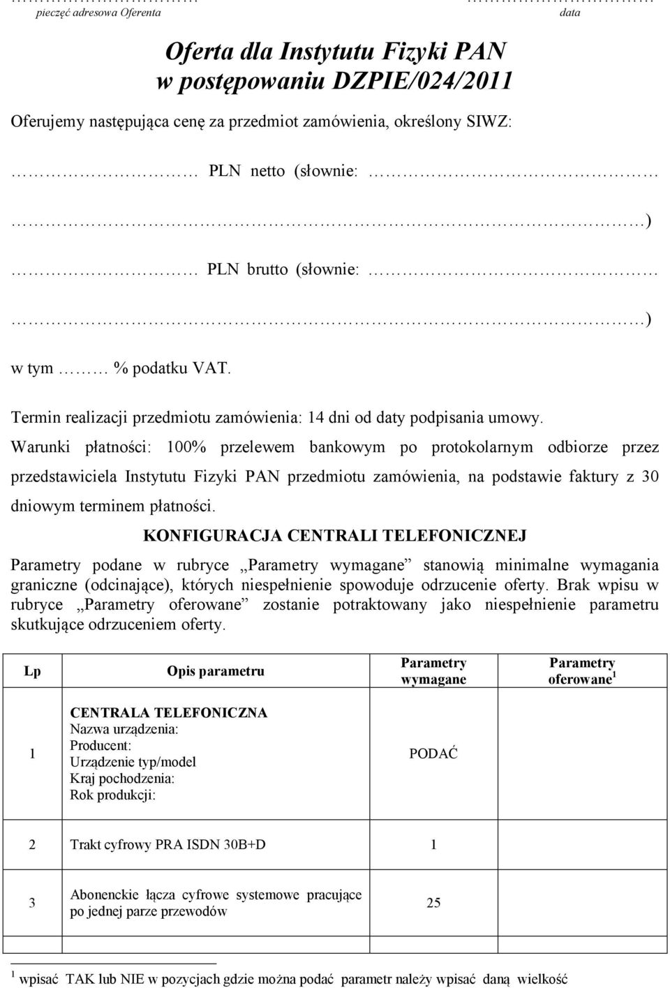 Warunki płatności: 100% przelewem bankowym po protokolarnym odbiorze przez przedstawiciela Instytutu Fizyki PAN przedmiotu zamówienia, na podstawie faktury z 30 dniowym terminem płatności.