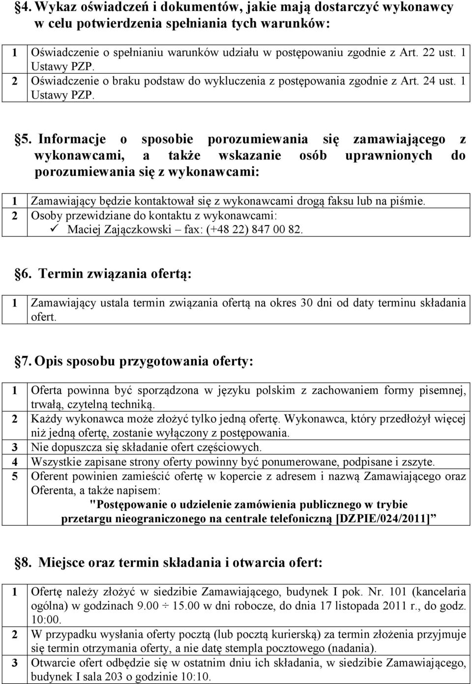 Informacje o sposobie porozumiewania się zamawiającego z wykonawcami, a także wskazanie osób uprawnionych do porozumiewania się z wykonawcami: 1 Zamawiający będzie kontaktował się z wykonawcami drogą