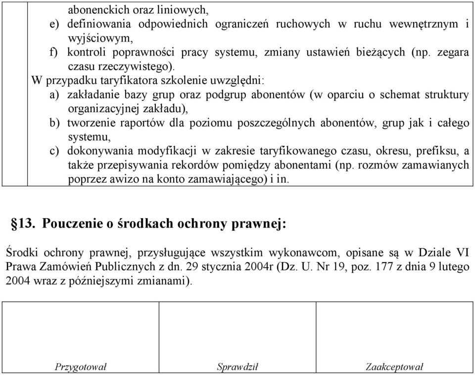 W przypadku taryfikatora szkolenie uwzględni: a) zakładanie bazy grup oraz podgrup abonentów (w oparciu o schemat struktury organizacyjnej zakładu), b) tworzenie raportów dla poziomu poszczególnych