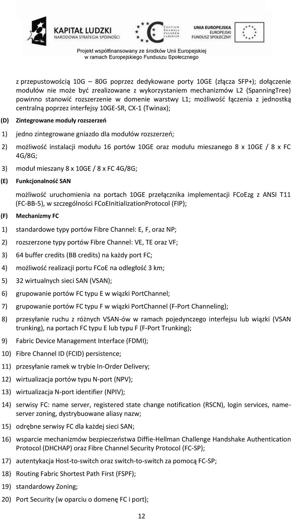 możliwość instalacji modułu 16 portów 10GE oraz modułu mieszanego 8 x 10GE / 8 x FC 4G/8G; 3) moduł mieszany 8 x 10GE / 8 x FC 4G/8G; (E) Funkcjonalność SAN (F) możliwość uruchomienia na portach 10GE