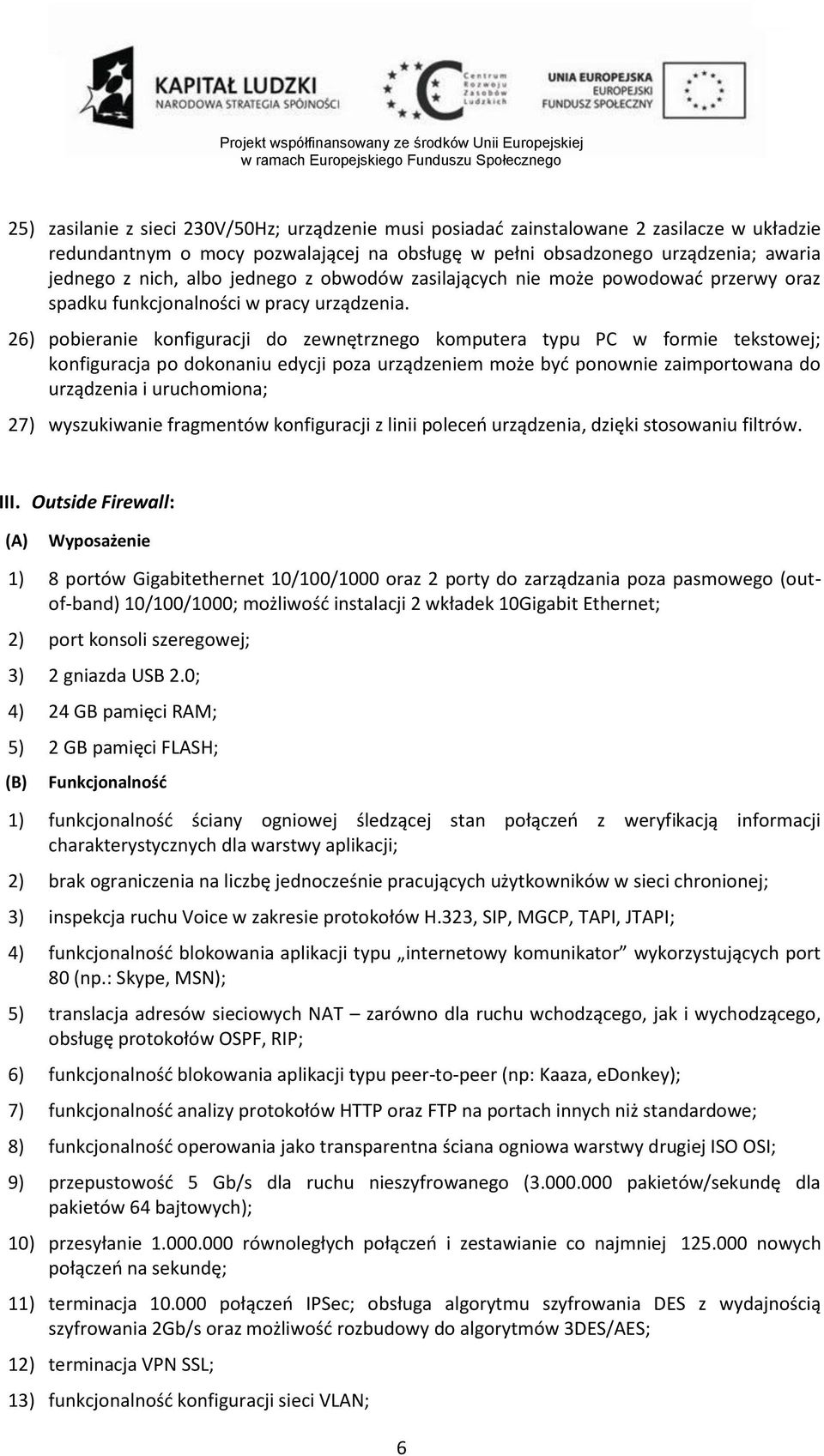 26) pobieranie konfiguracji do zewnętrznego komputera typu PC w formie tekstowej; konfiguracja po dokonaniu edycji poza urządzeniem może być ponownie zaimportowana do urządzenia i uruchomiona; 27)