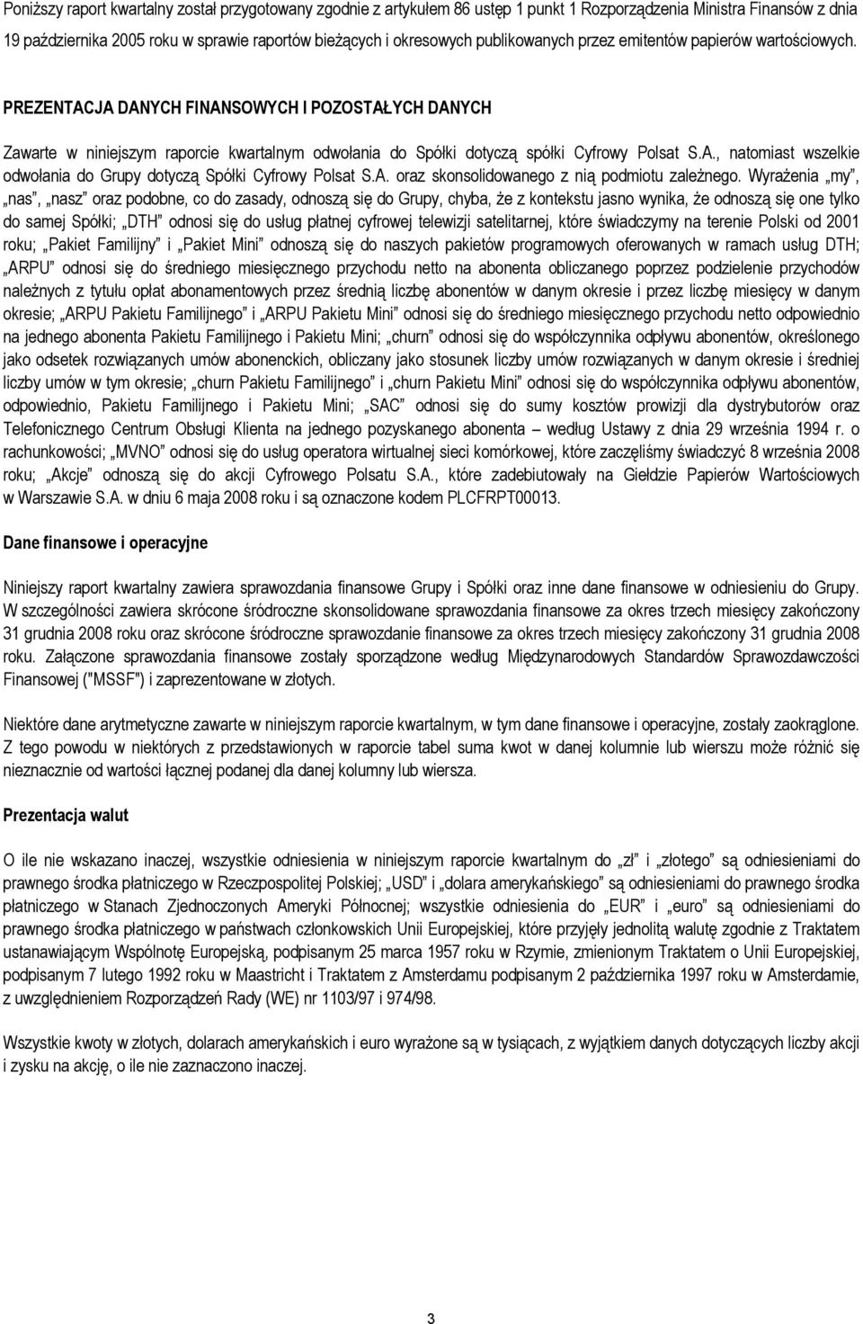 A., natomiast wszelkie odwołania do Grupy dotyczą Spółki Cyfrowy Polsat S.A. oraz skonsolidowanego z nią podmiotu zależnego.