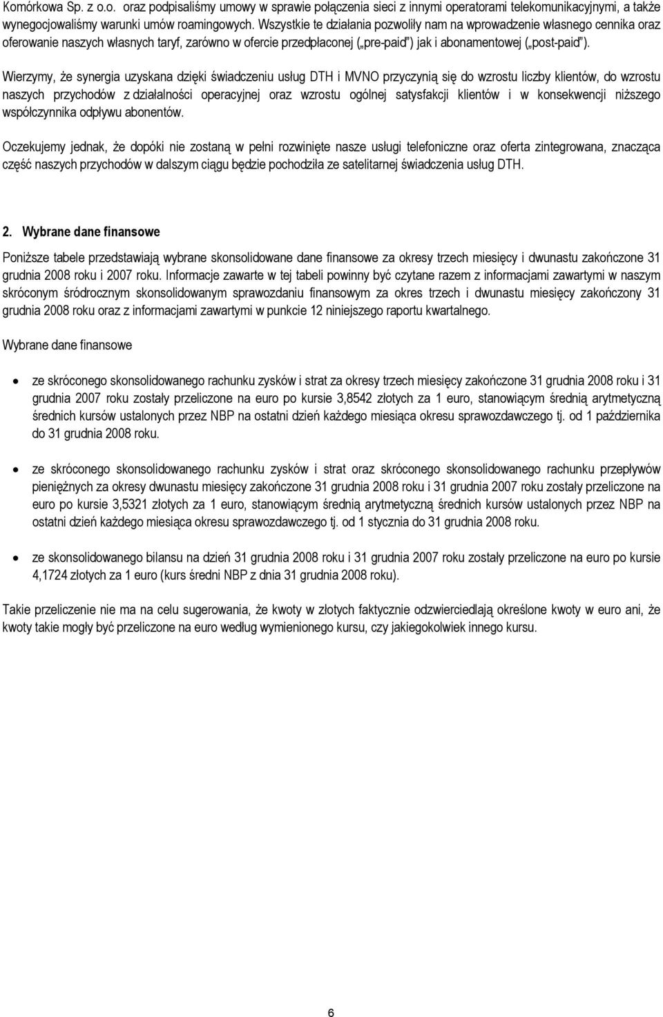 Wierzymy, że synergia uzyskana dzięki świadczeniu usług DTH i MVNO przyczynią się do wzrostu liczby klientów, do wzrostu naszych przychodów z działalności operacyjnej oraz wzrostu ogólnej satysfakcji