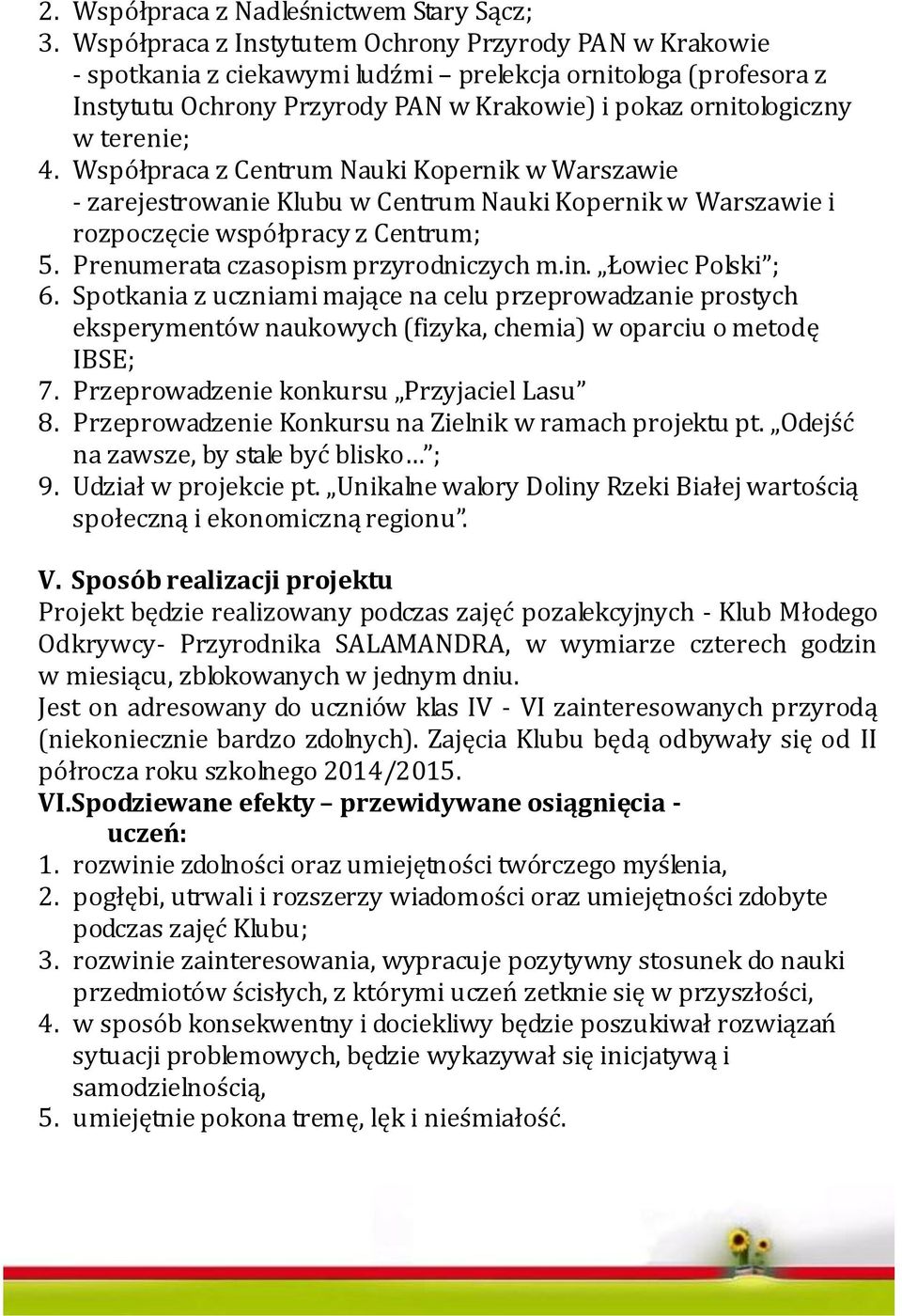 Centrum Nauki Kopernik w Warszawie - zarejestrowanie Klubu w Centrum Nauki Kopernik w Warszawie i rozpoczęcie współpracy z Centrum; 5. Prenumerata czasopism przyrodniczych m.in. Łowiec Polski ; 6.