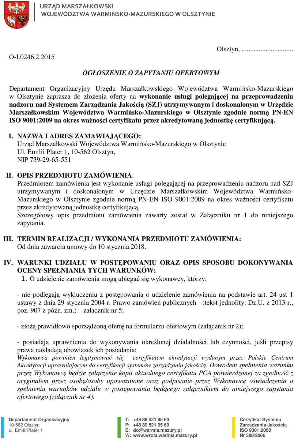 przeprowadzeniu nadzoru nad Systemem Zarządzania Jakością (SZJ) utrzymywanym i doskonalonym w Urzędzie Marszałkowskim Województwa Warmińsko-Mazurskiego w Olsztynie zgodnie normą PN-EN ISO 9001:2009