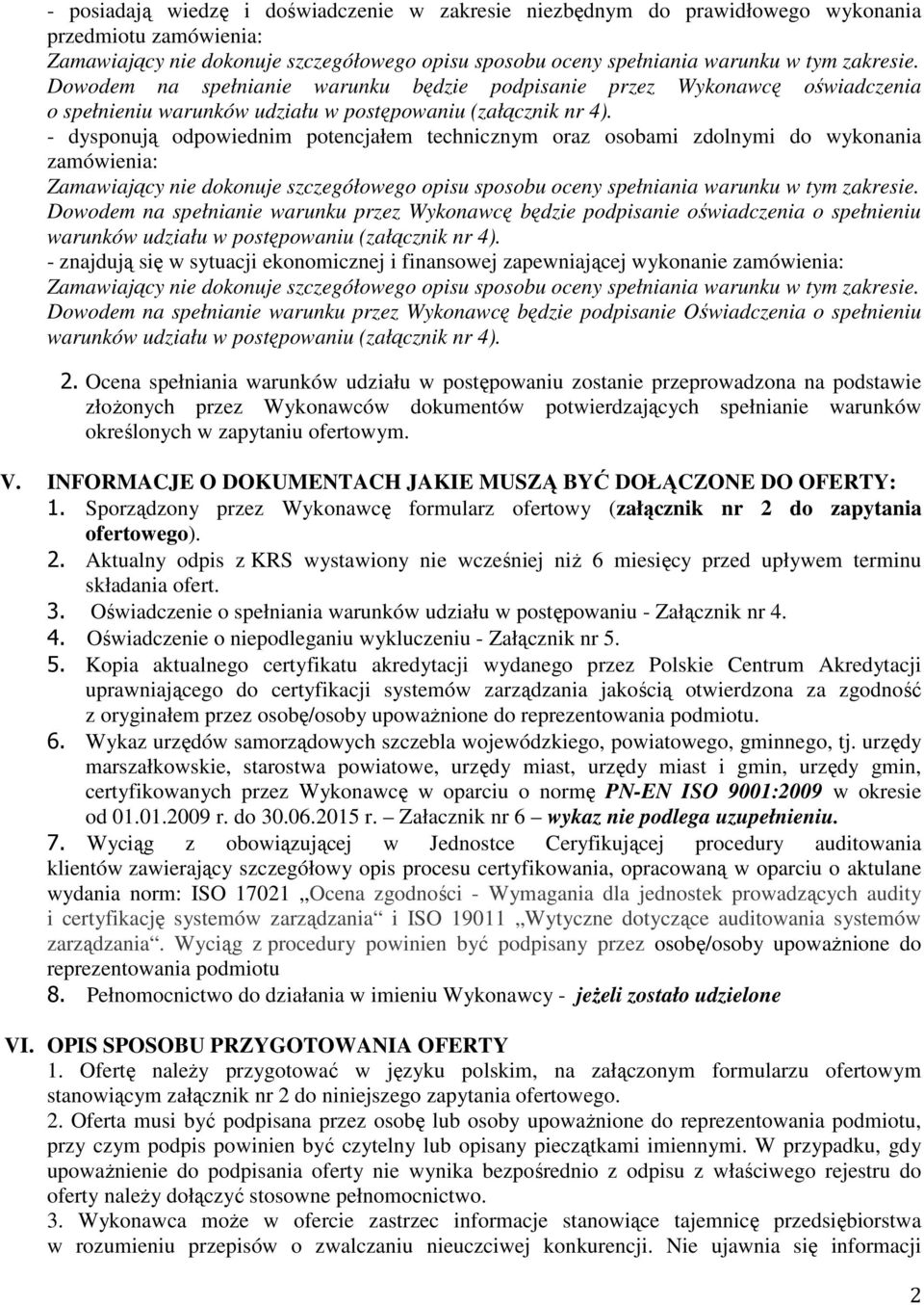 - dysponują odpowiednim potencjałem technicznym oraz osobami zdolnymi do wykonania zamówienia: Zamawiający nie dokonuje szczegółowego opisu sposobu oceny spełniania warunku w tym zakresie.