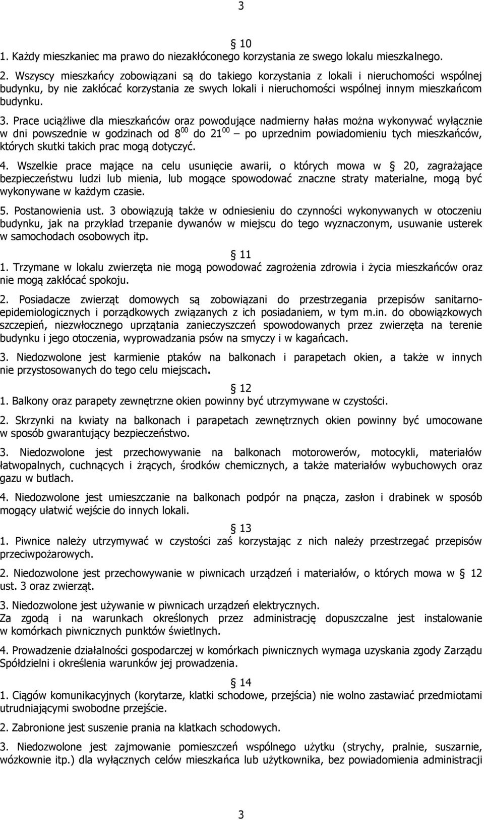 Prace uciążliwe dla mieszkańców oraz powodujące nadmierny hałas można wykonywać wyłącznie w dni powszednie w godzinach od 8 00 do 21 00 po uprzednim powiadomieniu tych mieszkańców, których skutki