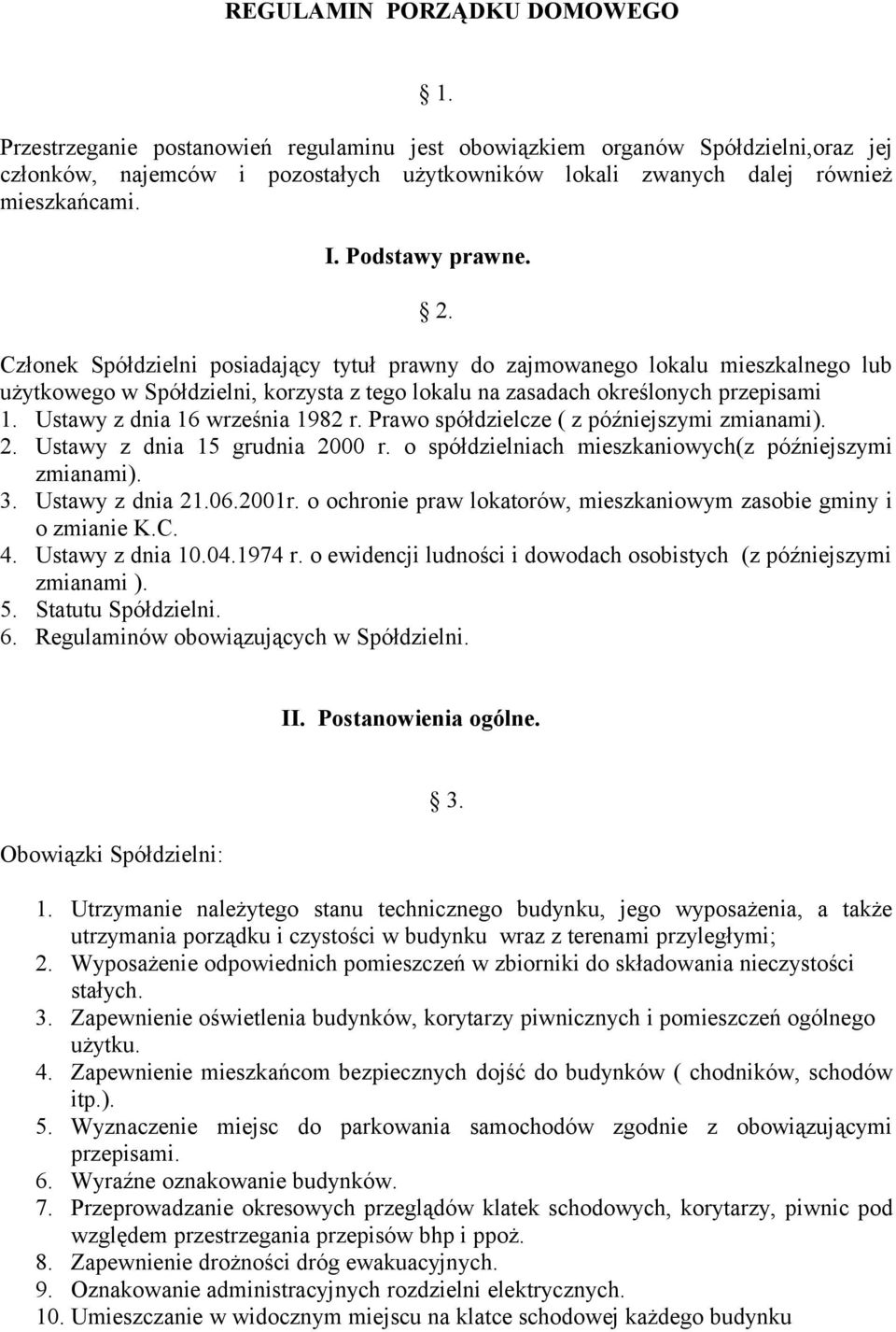 Członek Spółdzielni posiadający tytuł prawny do zajmowanego lokalu mieszkalnego lub użytkowego w Spółdzielni, korzysta z tego lokalu na zasadach określonych przepisami 1.