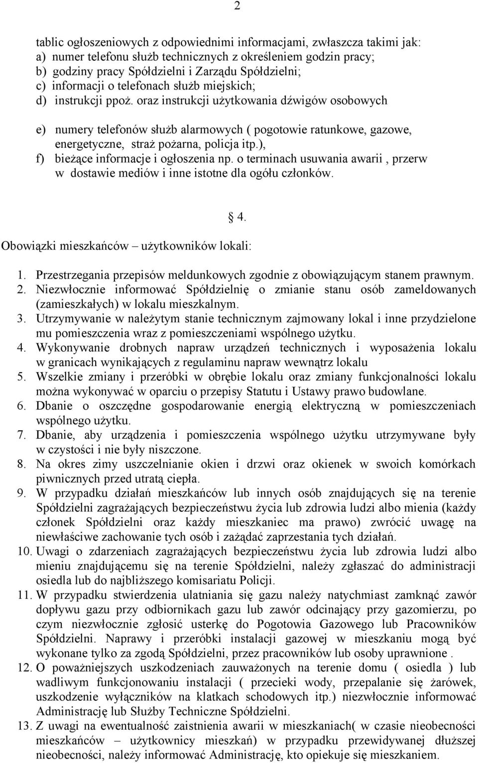 oraz instrukcji użytkowania dźwigów osobowych e) numery telefonów służb alarmowych ( pogotowie ratunkowe, gazowe, energetyczne, straż pożarna, policja itp.), f) bieżące informacje i ogłoszenia np.