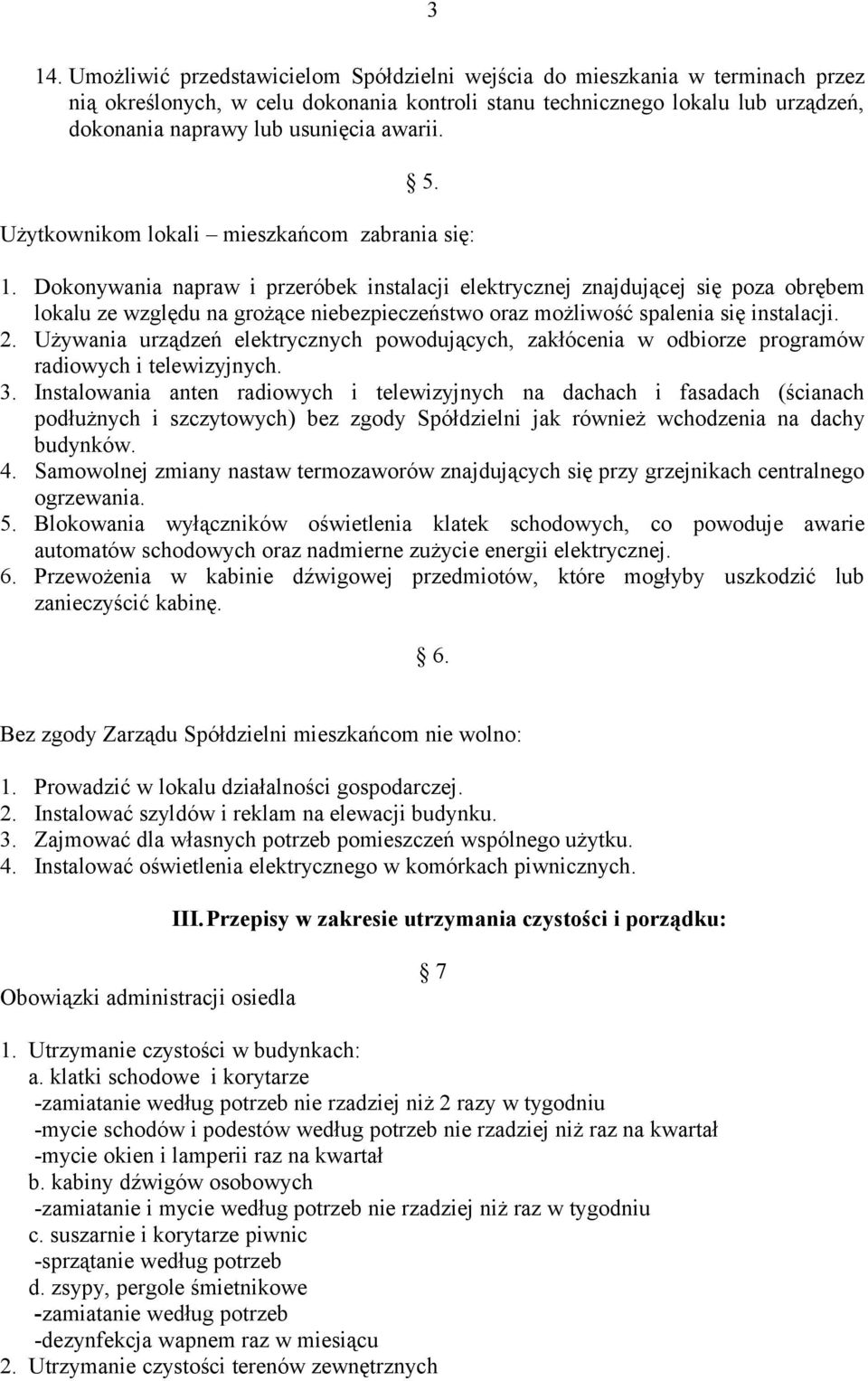 Dokonywania napraw i przeróbek instalacji elektrycznej znajdującej się poza obrębem lokalu ze względu na grożące niebezpieczeństwo oraz możliwość spalenia się instalacji. 2.