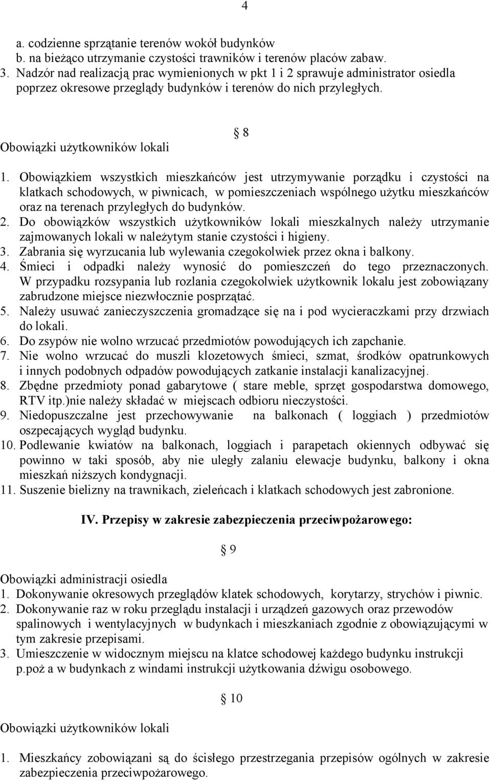 Obowiązkiem wszystkich mieszkańców jest utrzymywanie porządku i czystości na klatkach schodowych, w piwnicach, w pomieszczeniach wspólnego użytku mieszkańców oraz na terenach przyległych do budynków.
