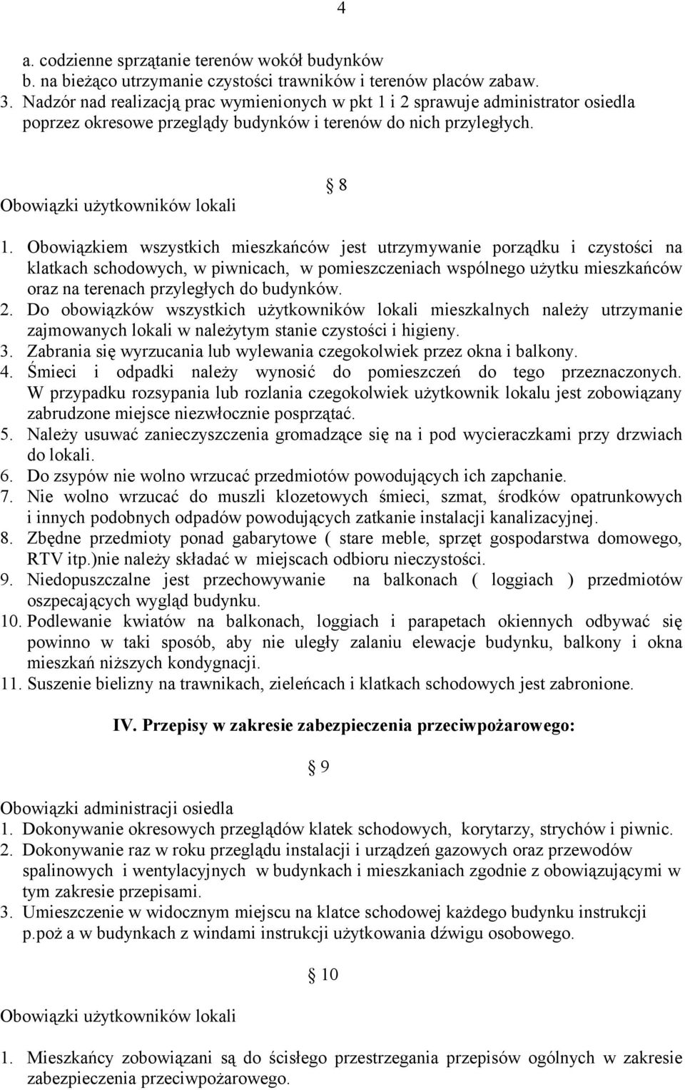 Obowiązkiem wszystkich mieszkańców jest utrzymywanie porządku i czystości na klatkach schodowych, w piwnicach, w pomieszczeniach wspólnego użytku mieszkańców oraz na terenach przyległych do budynków.