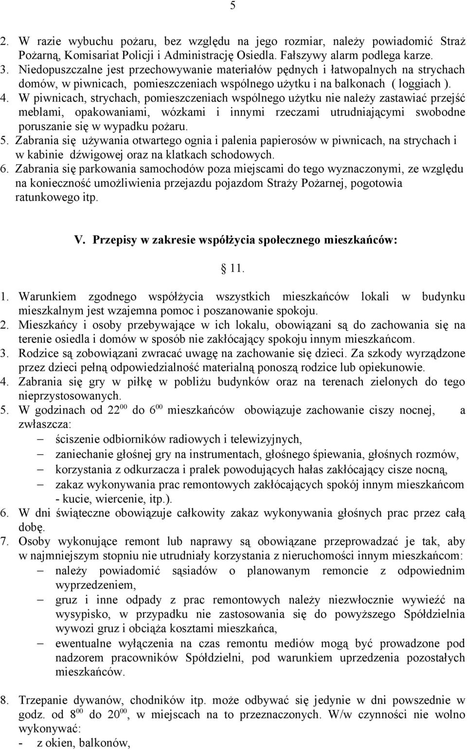 W piwnicach, strychach, pomieszczeniach wspólnego użytku nie należy zastawiać przejść meblami, opakowaniami, wózkami i innymi rzeczami utrudniającymi swobodne poruszanie się w wypadku pożaru. 5.