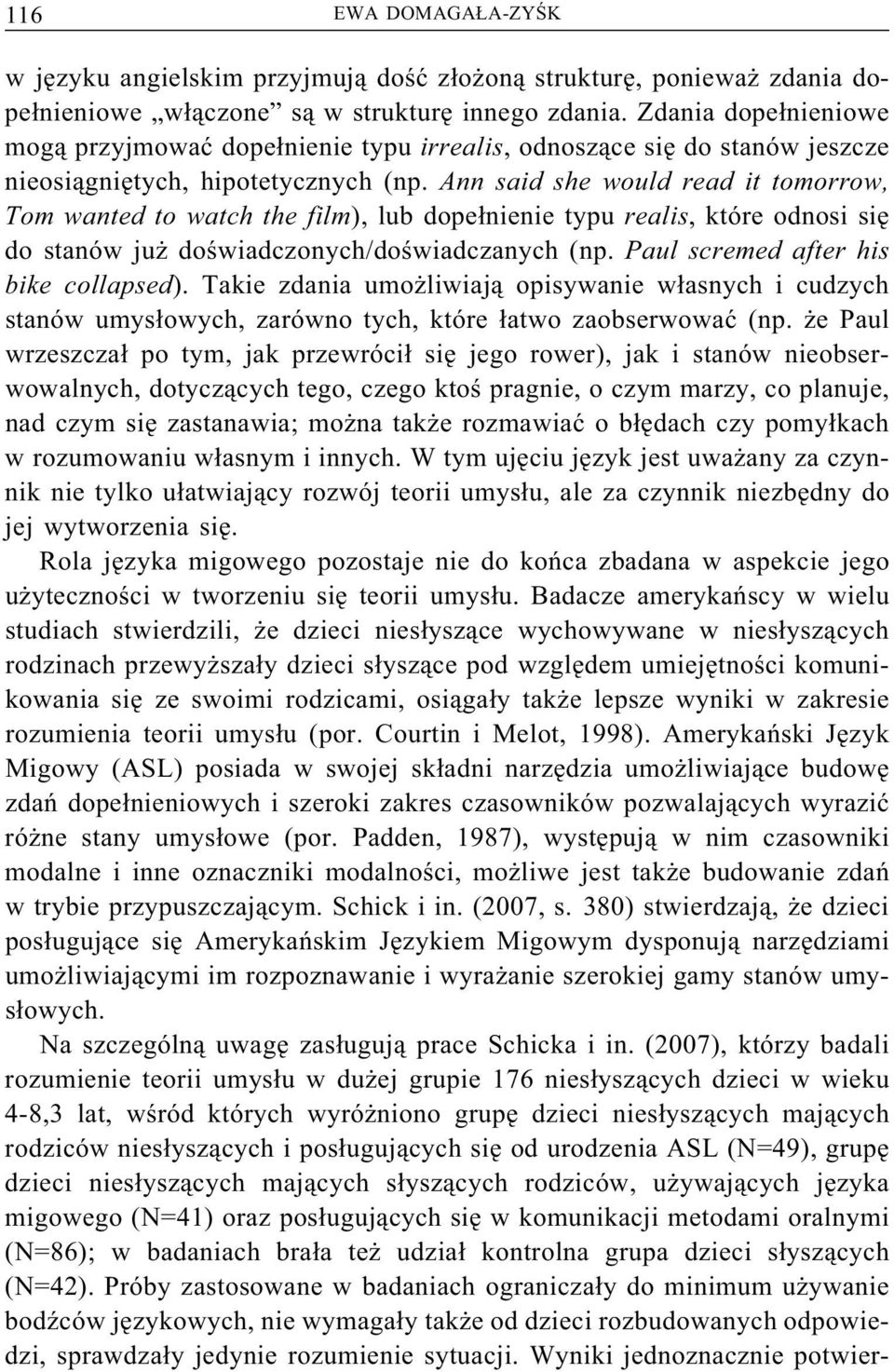 Ann said she would read it tomorrow, Tom wanted to watch the film), lub dopełnienie typu realis, które odnosi się do stanów już doświadczonych/doświadczanych (np.