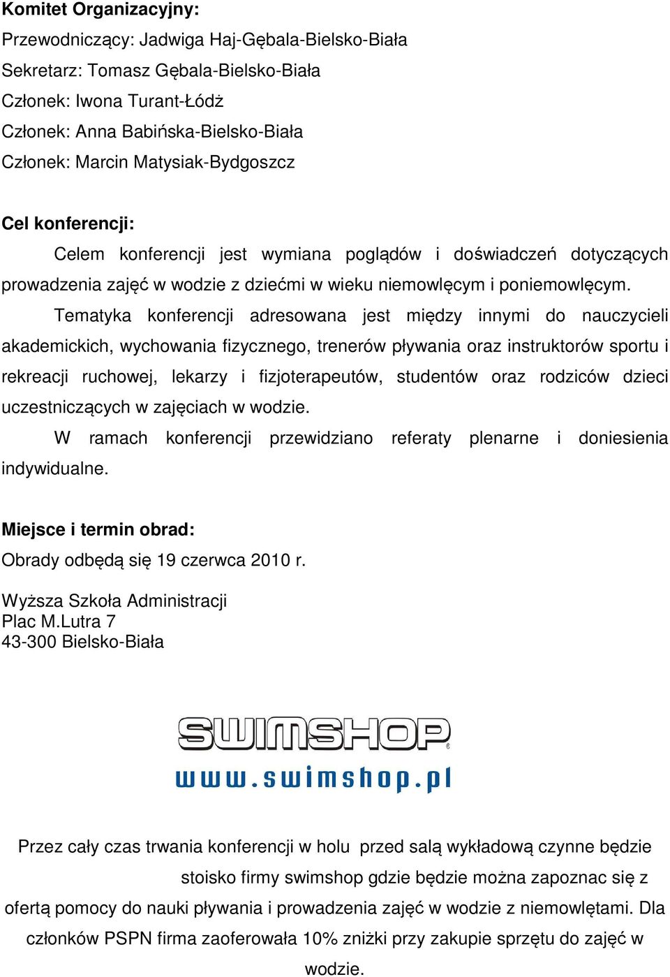 Tematyka konferencji adresowana jest między innymi do nauczycieli akademickich, wychowania fizycznego, trenerów pływania oraz instruktorów sportu i rekreacji ruchowej, lekarzy i fizjoterapeutów,