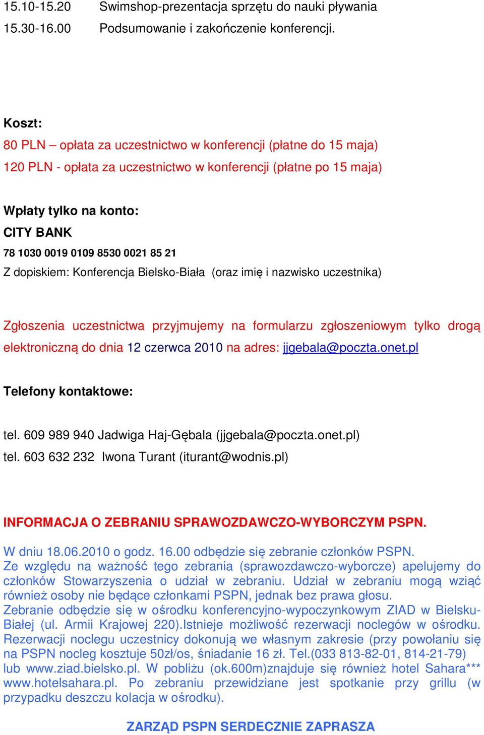 85 21 Z dopiskiem: Konferencja Bielsko-Biała (oraz imię i nazwisko uczestnika) Zgłoszenia uczestnictwa przyjmujemy na formularzu zgłoszeniowym tylko drogą elektroniczną do dnia 12 czerwca 2010 na