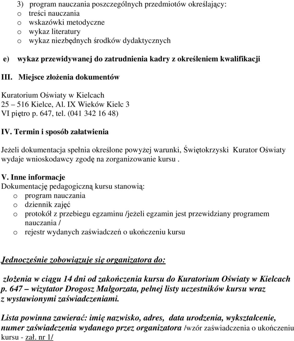 Termin i sposób załatwienia Jeżeli dokumentacja spełnia określone powyżej warunki, Świętokrzyski Kurator Oświaty wydaje wnioskodawcy zgodę na zorganizowanie kursu. V.