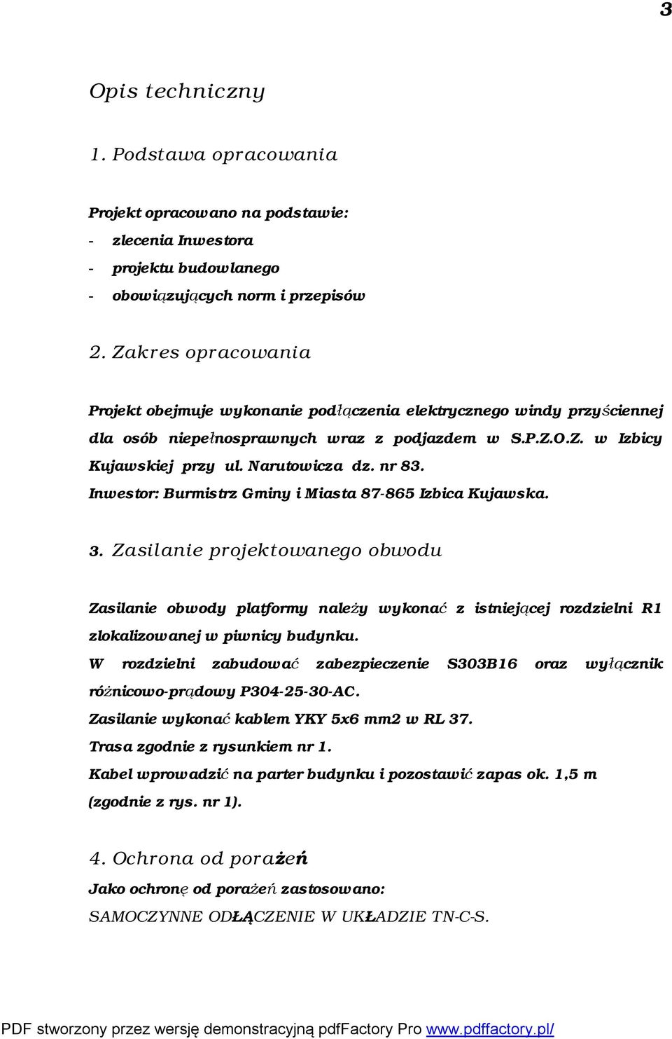 Inwestor: Burmistrz Gminy i Miasta 87-865 Izbica Kujawska. 3. Zasilanie projektowanego obwodu Zasilanie obwody platformy należy wykonać z istniejącej rozdzielni R1 zlokalizowanej w piwnicy budynku.