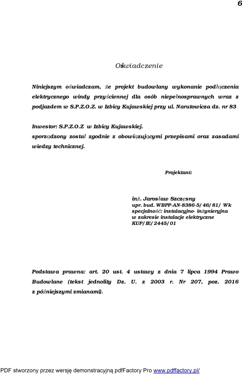 sporządzony został zgodnie z obowiązującymi przepisami oraz zasadami wiedzy technicznej. Projektant: inż. Jarosław Szczęsny upr. bud.