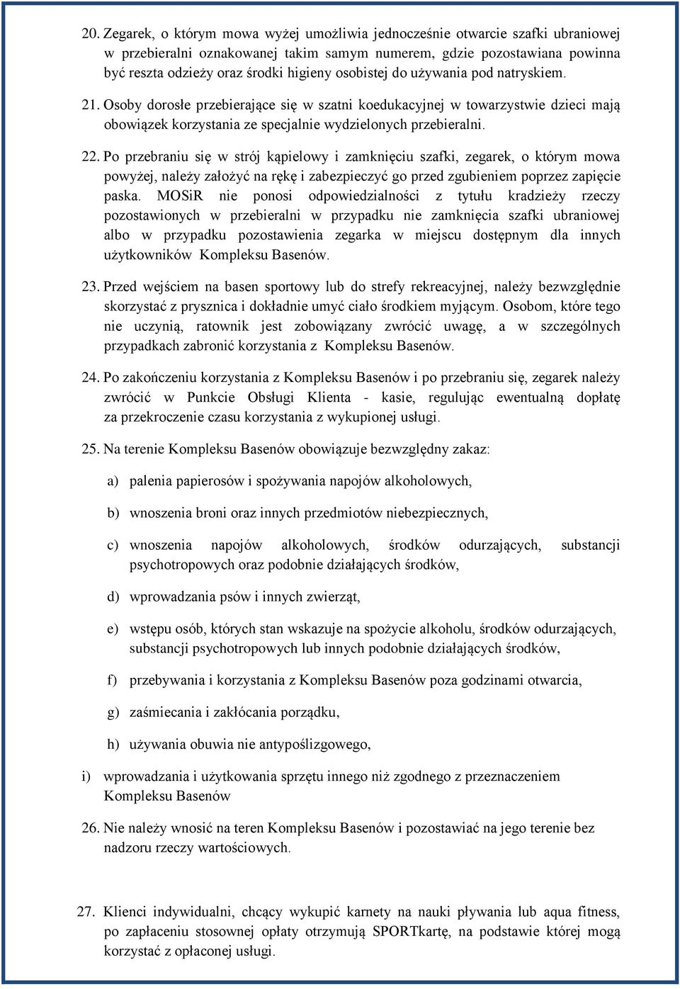 Po przebraniu się w strój kąpielowy i zamknięciu szafki, zegarek, o którym mowa powyżej, należy założyć na rękę i zabezpieczyć go przed zgubieniem poprzez zapięcie paska.