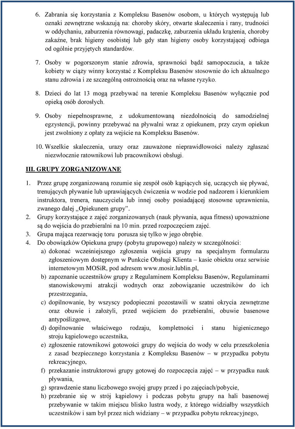 Osoby w pogorszonym stanie zdrowia, sprawności bądź samopoczucia, a także kobiety w ciąży winny korzystać z Kompleksu Basenów stosownie do ich aktualnego stanu zdrowia i ze szczególną ostrożnością