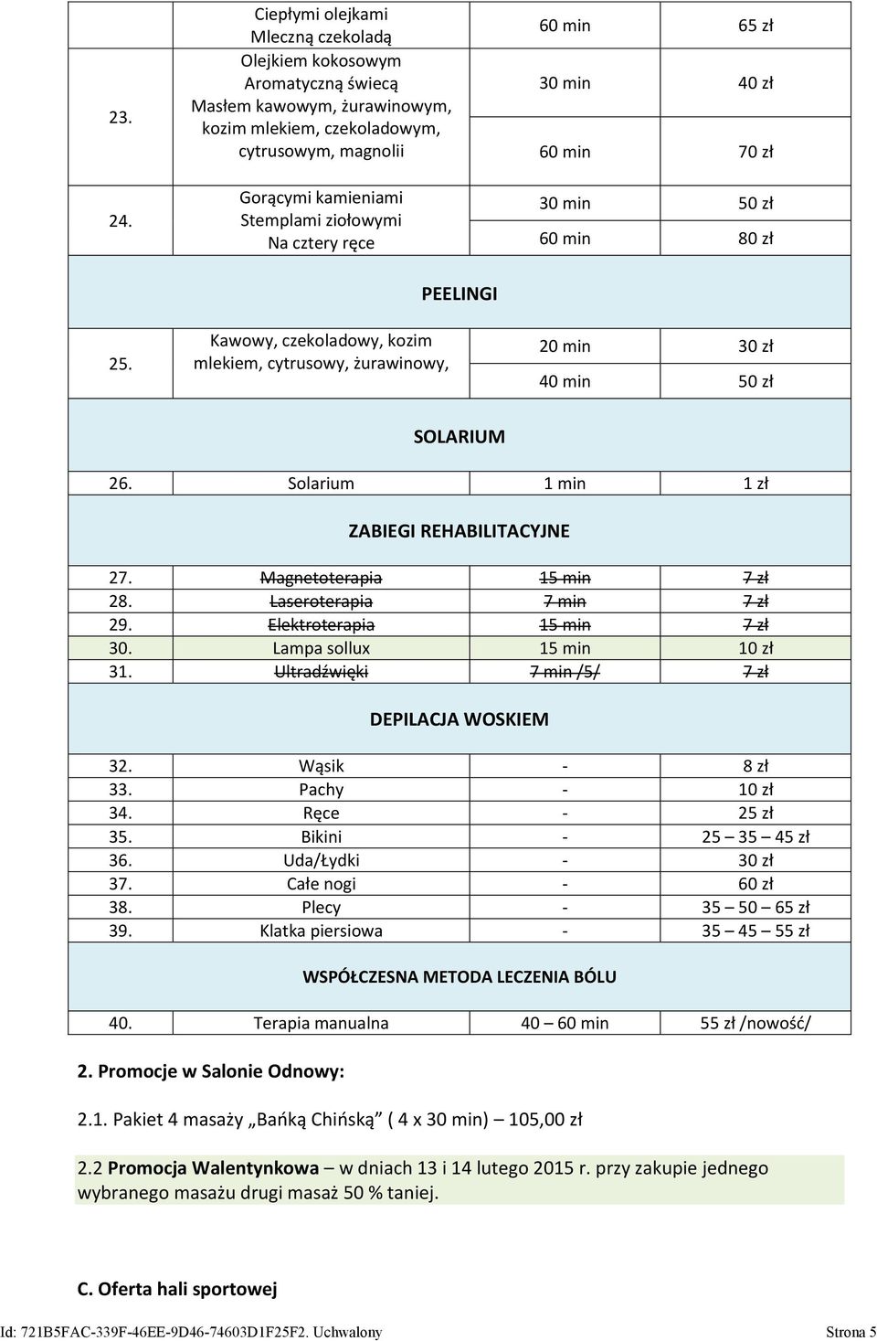 cztery ręce 60 min 65 zł 30 min 40 zł 60 min 70 zł 30 min 50 zł 60 min 80 zł 25. Kawowy, czekoladowy, kozim mlekiem, cytrusowy, żurawinowy, PEELINGI 20 min 30 zł 40 min 50 zł SOLARIUM 26.