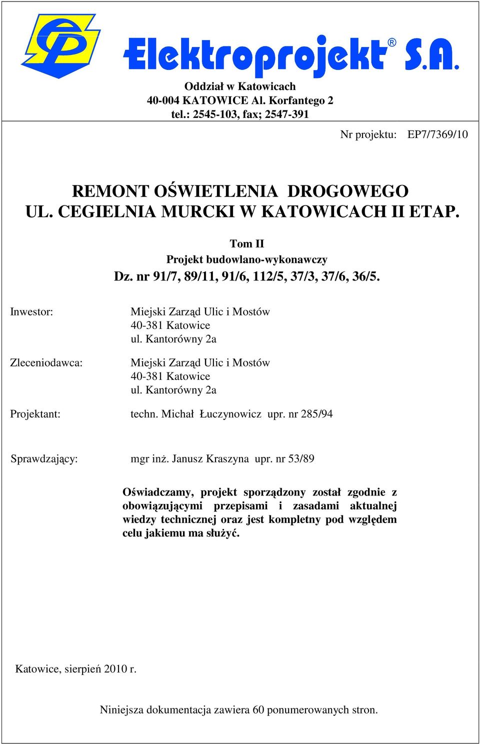 Kantorówny 2a Miejski Zarząd Ulic i Mostów 40-381 Katowice ul. Kantorówny 2a Projektant: techn. Michał Łuczynowicz upr. nr 285/94 Sprawdzający: mgr inŝ. Janusz Kraszyna upr.