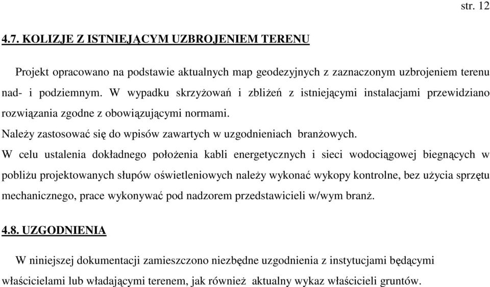 W celu ustalenia dokładnego połoŝenia kabli energetycznych i sieci wodociągowej biegnących w pobliŝu projektowanych słupów oświetleniowych naleŝy wykonać wykopy kontrolne, bez uŝycia sprzętu