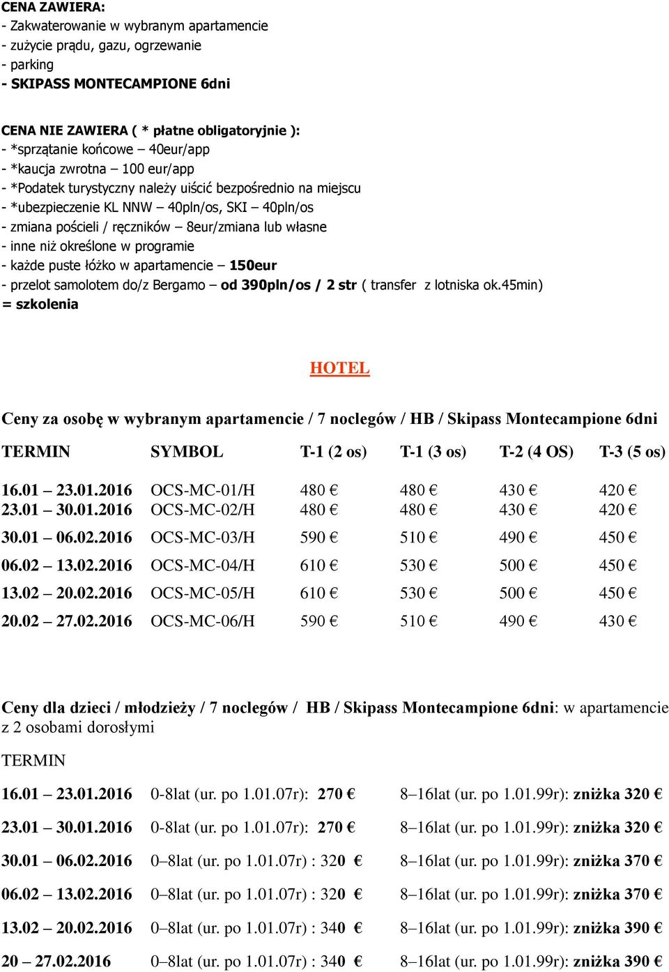 własne - inne niż określone w programie - każde puste łóżko w apartamencie 150eur - przelot samolotem do/z Bergamo od 390pln/os / 2 str ( transfer z lotniska ok.