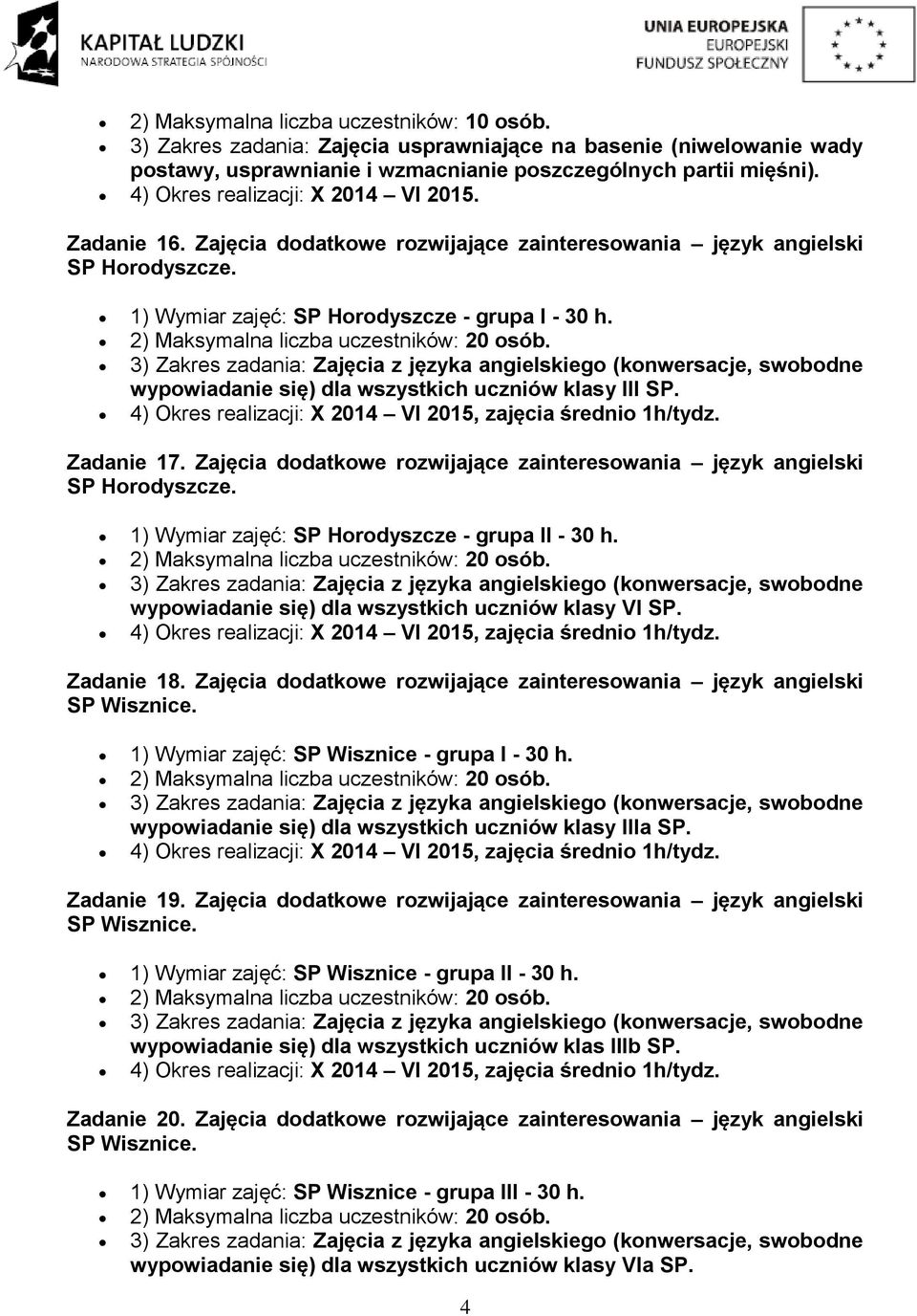 wypowiadanie się) dla wszystkich uczniów klasy VI SP. Zadanie 18. Zajęcia dodatkowe rozwijające zainteresowania język angielski SP wypowiadanie się) dla wszystkich uczniów klasy IIIa SP. Zadanie 19.