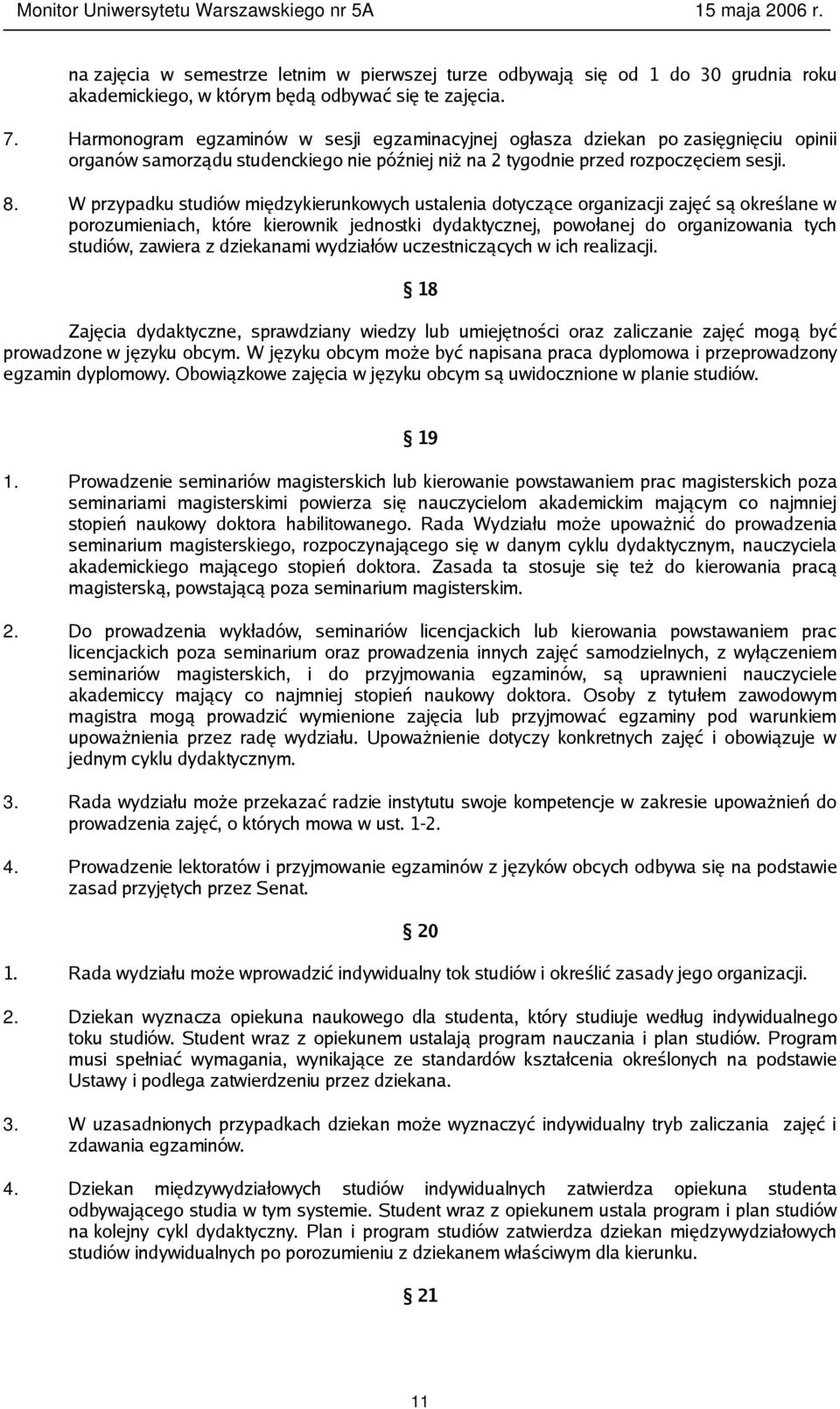 W przypadku studiów międzykierunkowych ustalenia dotyczące organizacji zajęć są określane w porozumieniach, które kierownik jednostki dydaktycznej, powołanej do organizowania tych studiów, zawiera z