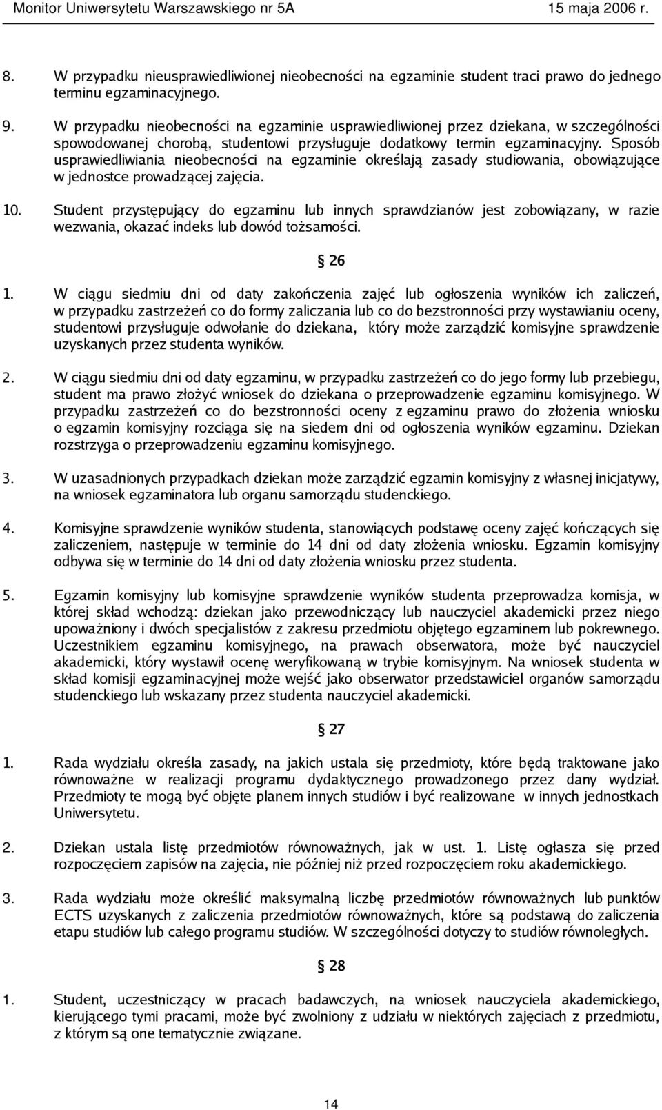 Sposób usprawiedliwiania nieobecności na egzaminie określają zasady studiowania, obowiązujące w jednostce prowadzącej zajęcia. 10.